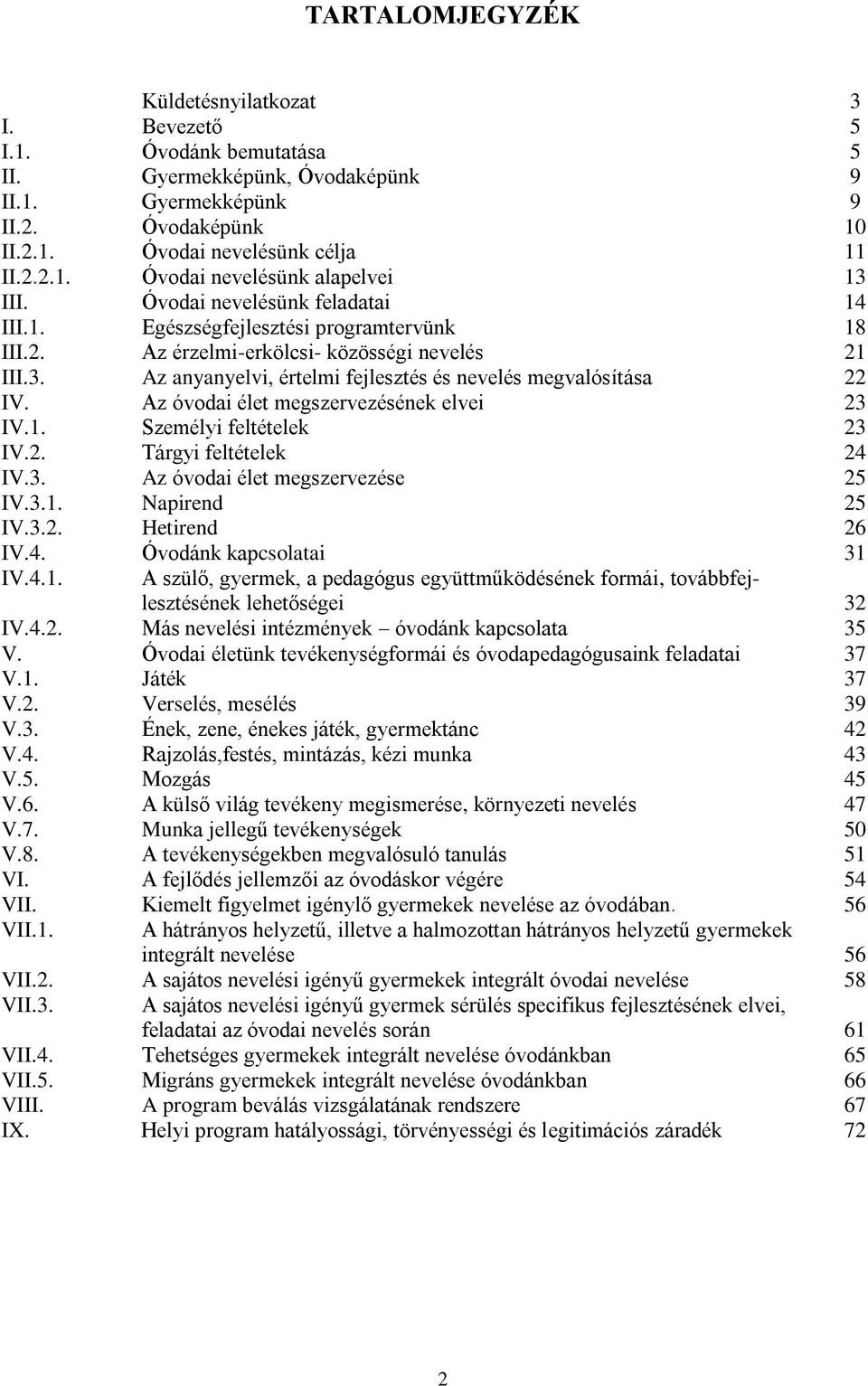 Az óvodai élet megszervezésének elvei 23 IV.1. Személyi feltételek 23 IV.2. Tárgyi feltételek 24 IV.3. Az óvodai élet megszervezése 25 IV.3.1. Napirend 25 IV.3.2. Hetirend 26 IV.4. Óvodánk kapcsolatai 31 IV.