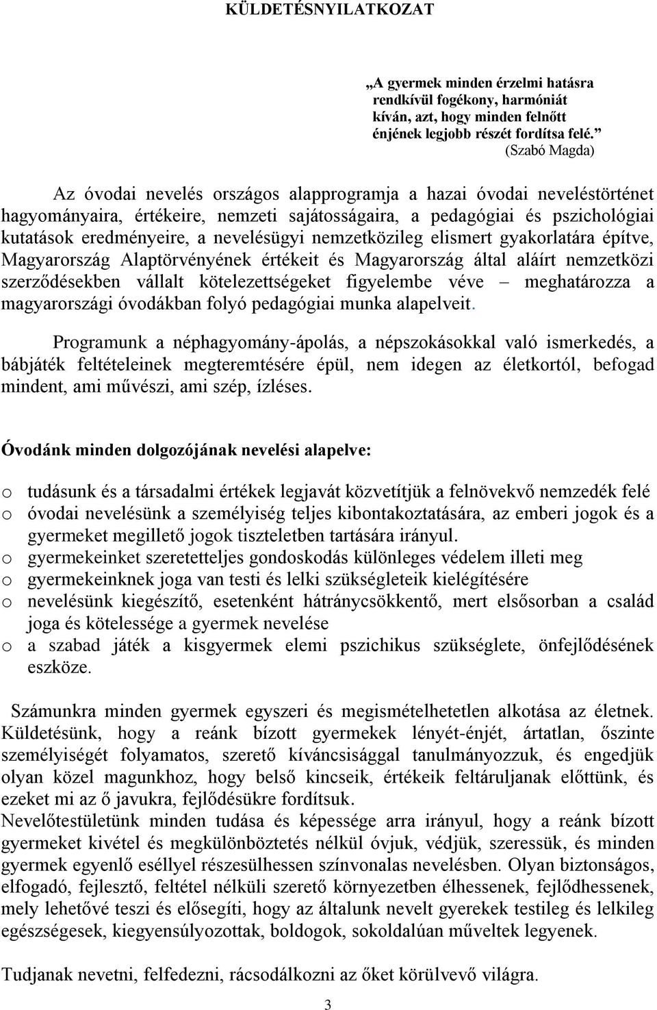 nevelésügyi nemzetközileg elismert gyakorlatára építve, Magyarország Alaptörvényének értékeit és Magyarország által aláírt nemzetközi szerződésekben vállalt kötelezettségeket figyelembe véve