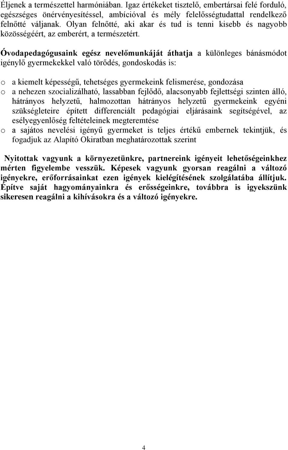 Óvodapedagógusaink egész nevelőmunkáját áthatja a különleges bánásmódot igénylő gyermekekkel való törődés, gondoskodás is: o a kiemelt képességű, tehetséges gyermekeink felismerése, gondozása o a