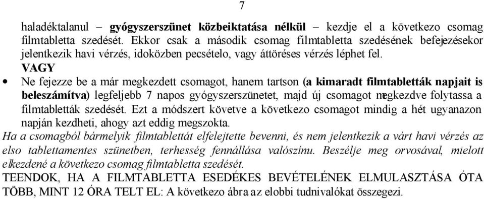 VAGY Ne fejezze be a már megkezdett csomagot, hanem tartson (a kimaradt filmtabletták napjait is beleszámítva) legfeljebb 7 napos gyógyszerszünetet, majd új csomagot megkezdve folytassa a