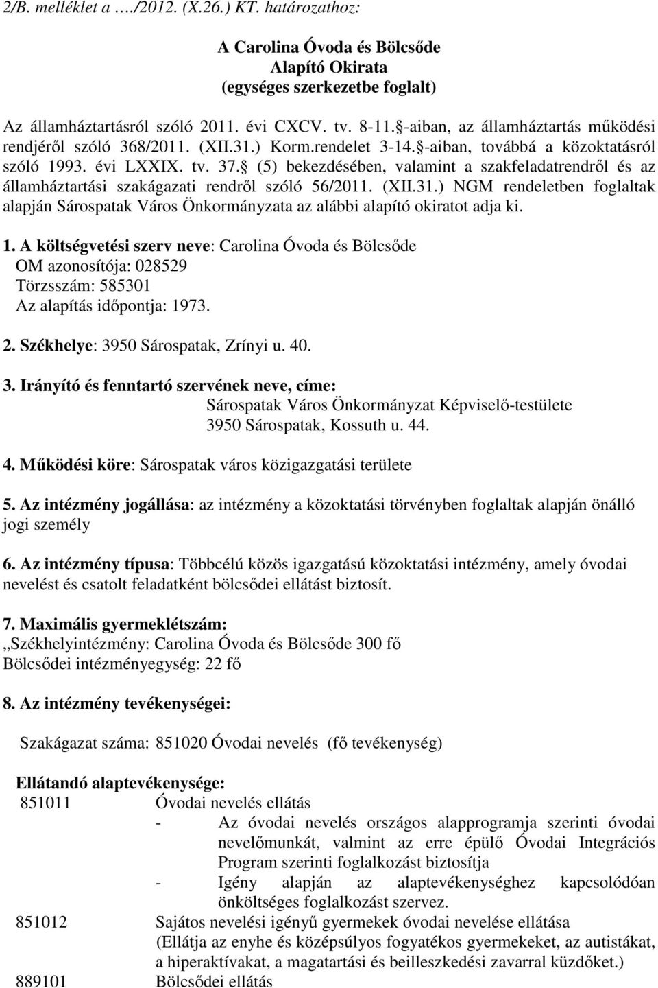 (5) bekezdésében, valamint a szakfeladatrendrıl és az államháztartási szakágazati rendrıl szóló 56/2011. (XII.31.