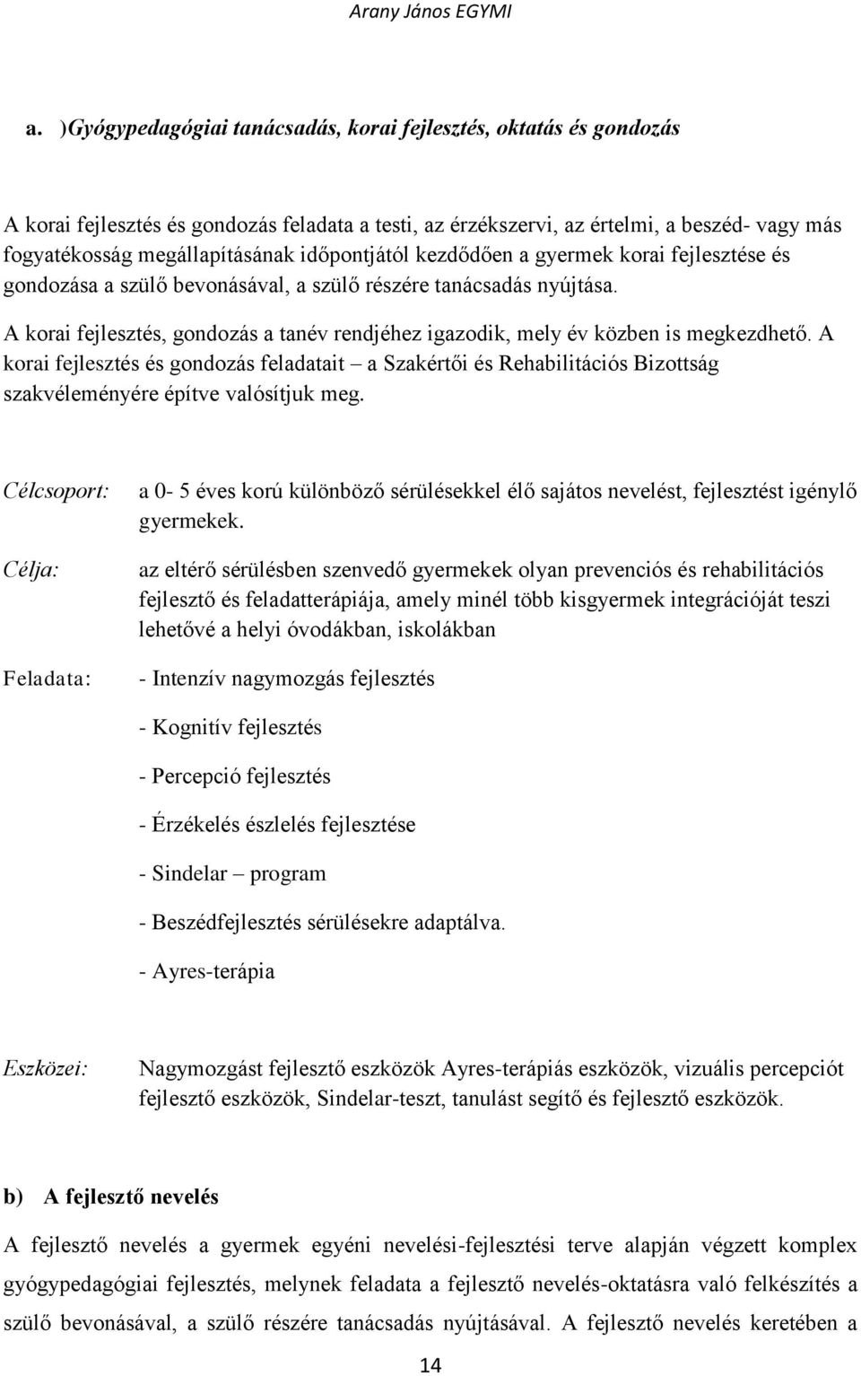 A korai fejlesztés, gondozás a tanév rendjéhez igazodik, mely év közben is megkezdhető.