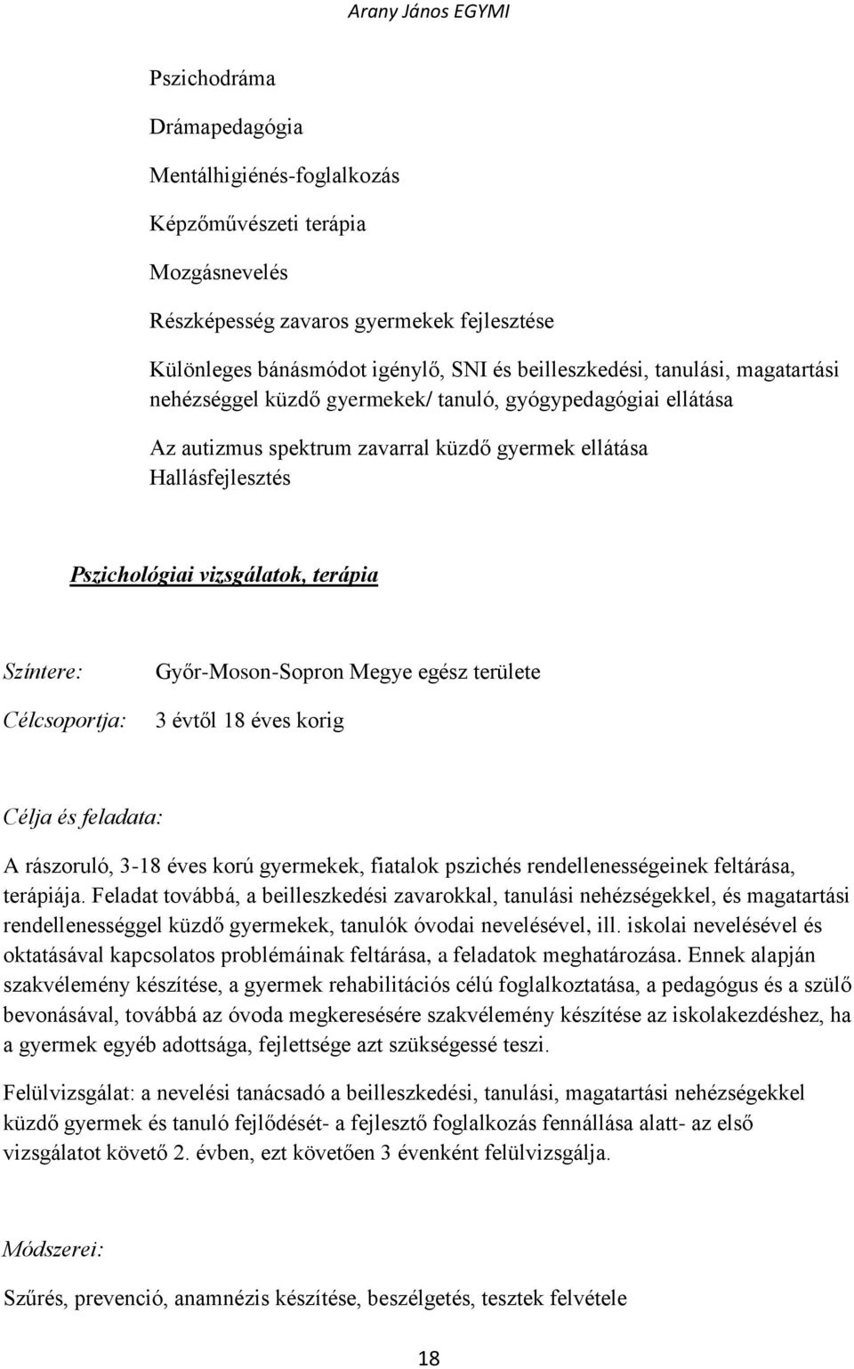 Célcsoportja: Győr-Moson-Sopron Megye egész területe 3 évtől 18 éves korig Célja és feladata: A rászoruló, 3-18 éves korú gyermekek, fiatalok pszichés rendellenességeinek feltárása, terápiája.