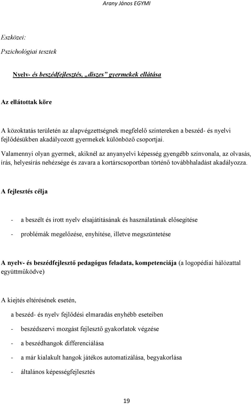 Valamennyi olyan gyermek, akiknél az anyanyelvi képesség gyengébb színvonala, az olvasás, írás, helyesírás nehézsége és zavara a kortárscsoportban történő továbbhaladást akadályozza.