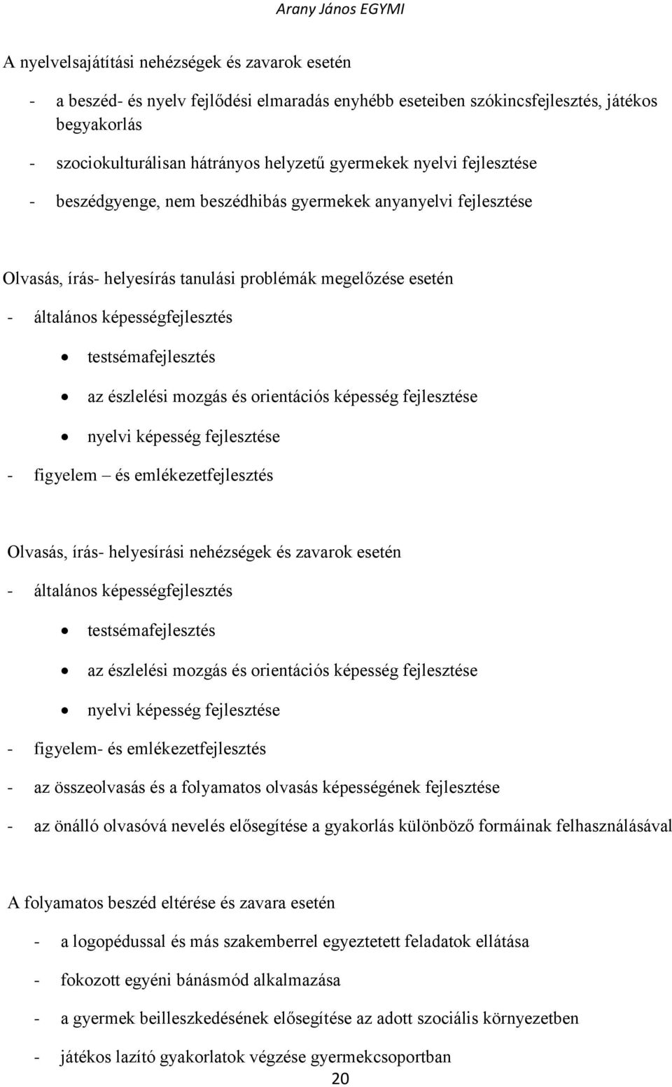 észlelési mozgás és orientációs képesség fejlesztése nyelvi képesség fejlesztése - figyelem és emlékezetfejlesztés Olvasás, írás- helyesírási nehézségek és zavarok esetén - általános