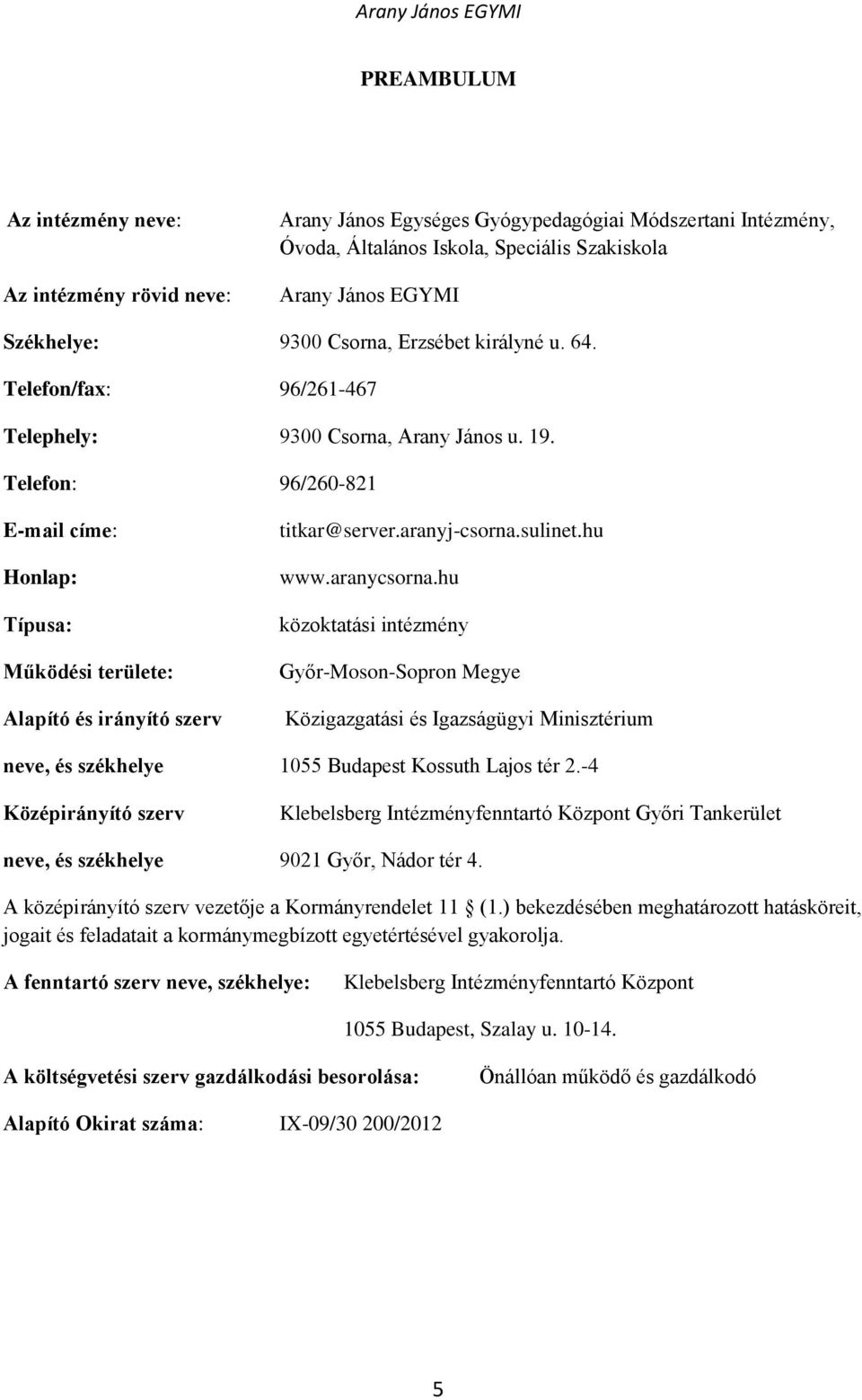 Telefon: 96/260-821 E-mail címe: Honlap: Típusa: Működési területe: Alapító és irányító szerv titkar@server.aranyj-csorna.sulinet.hu www.aranycsorna.