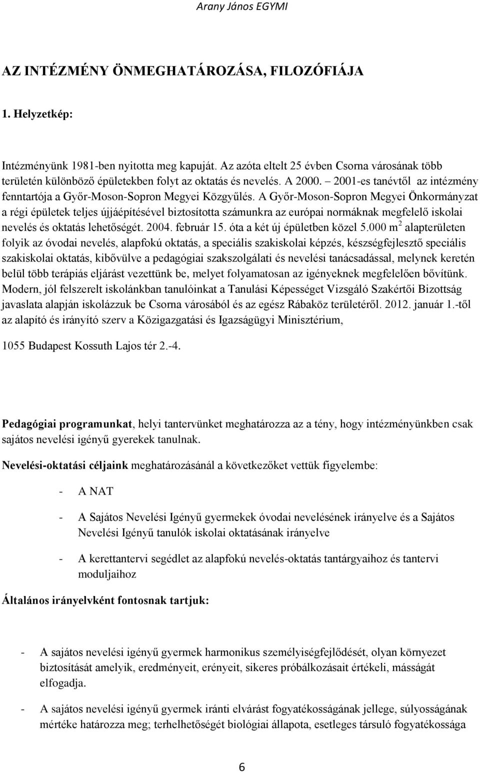 A Győr-Moson-Sopron Megyei Önkormányzat a régi épületek teljes újjáépítésével biztosította számunkra az európai normáknak megfelelő iskolai nevelés és oktatás lehetőségét. 2004. február 15.