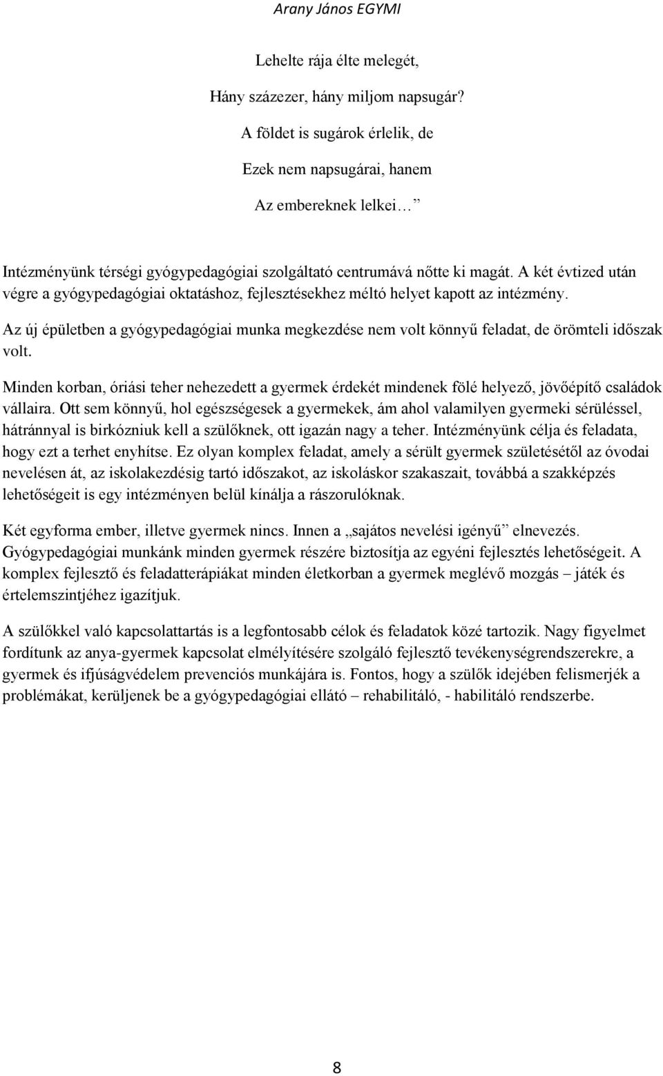 A két évtized után végre a gyógypedagógiai oktatáshoz, fejlesztésekhez méltó helyet kapott az intézmény.