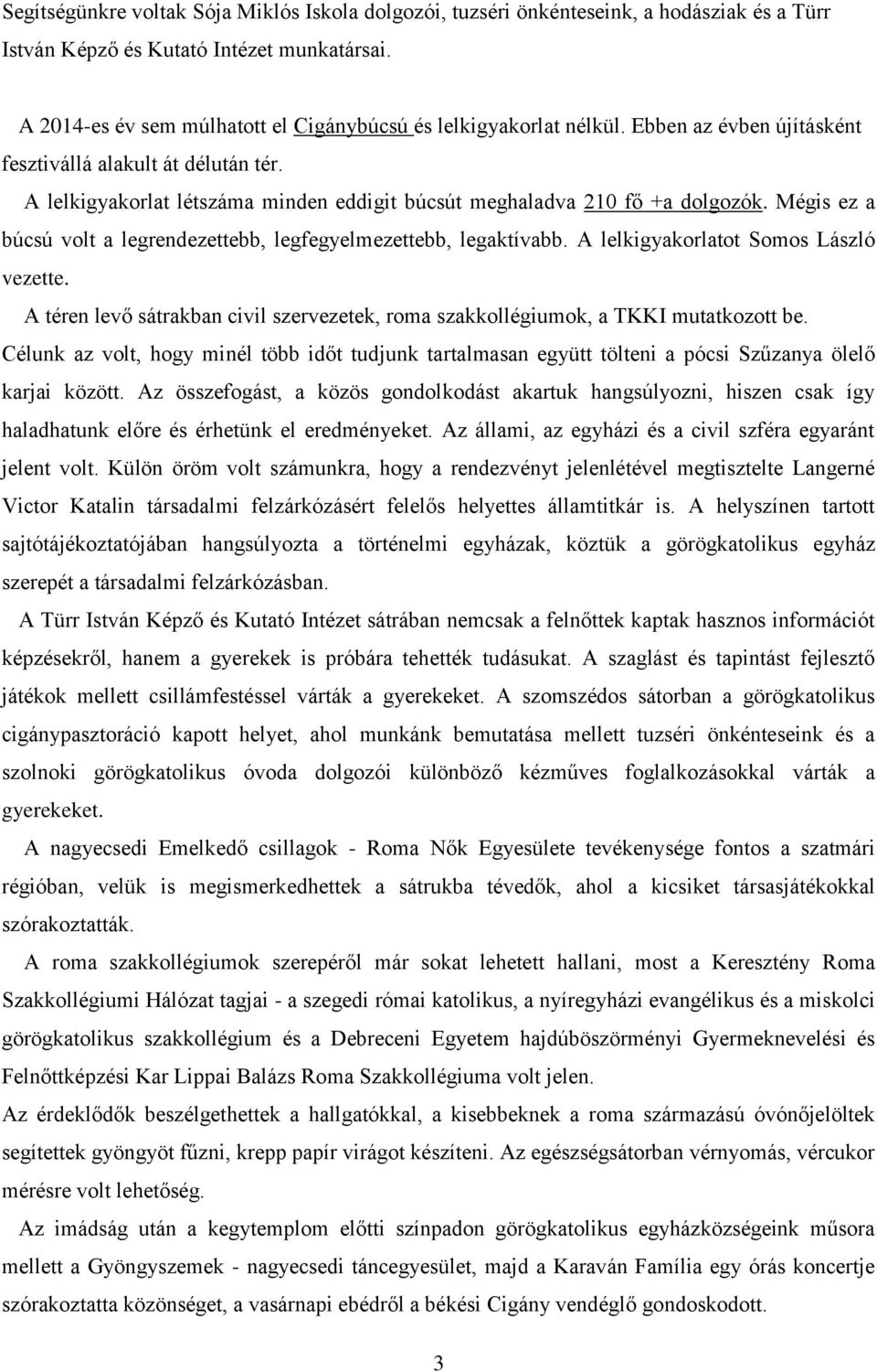 A lelkigyakorlat létszáma minden eddigit búcsút meghaladva 210 fő +a dolgozók. Mégis ez a búcsú volt a legrendezettebb, legfegyelmezettebb, legaktívabb. A lelkigyakorlatot Somos László vezette.