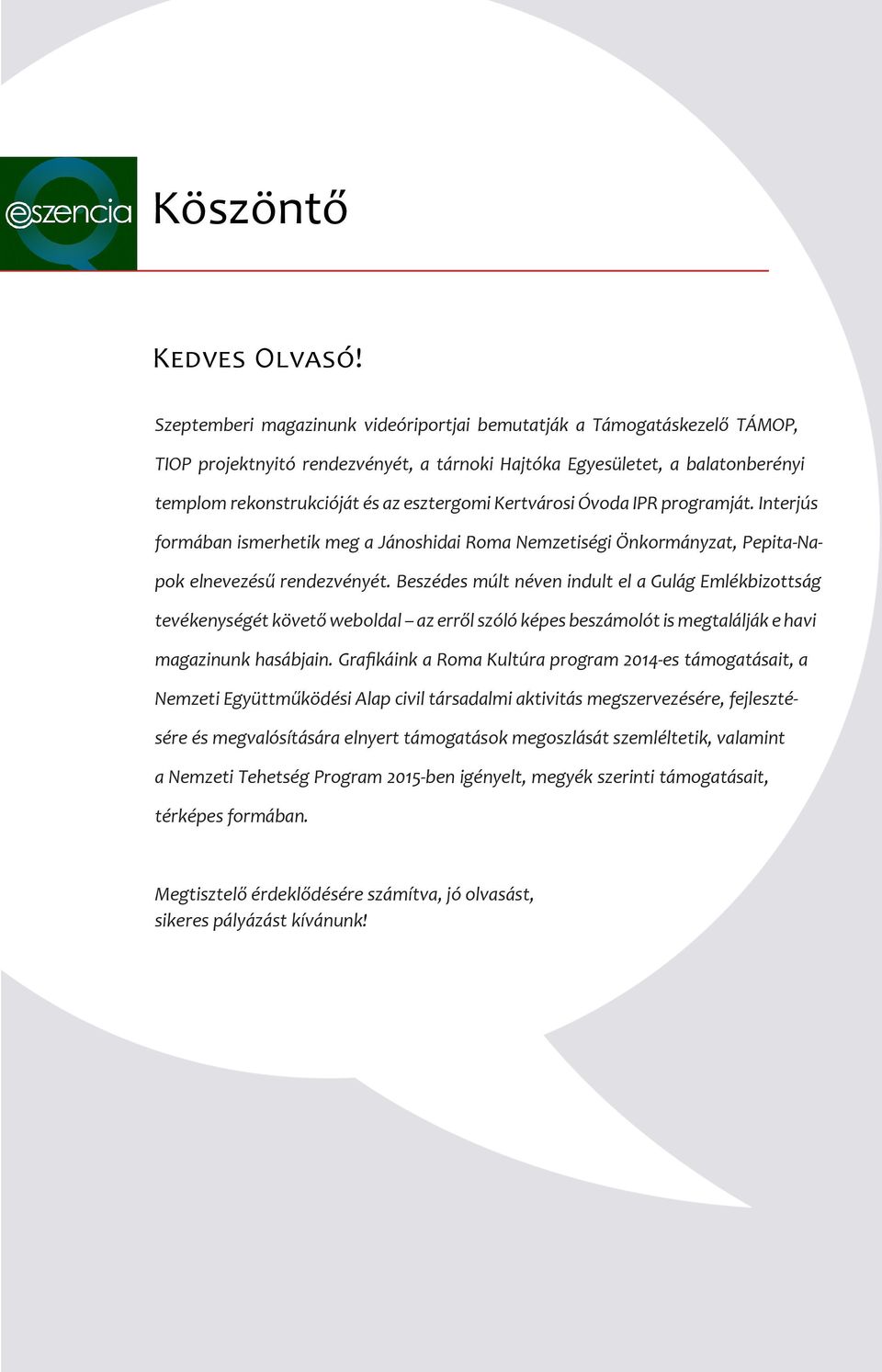 Kertvárosi Óvoda IPR programját. Interjús formában ismerhetik meg a Jánoshidai Roma Nemzetiségi Önkormányzat, Pepita-Napok elnevezésű rendezvényét.