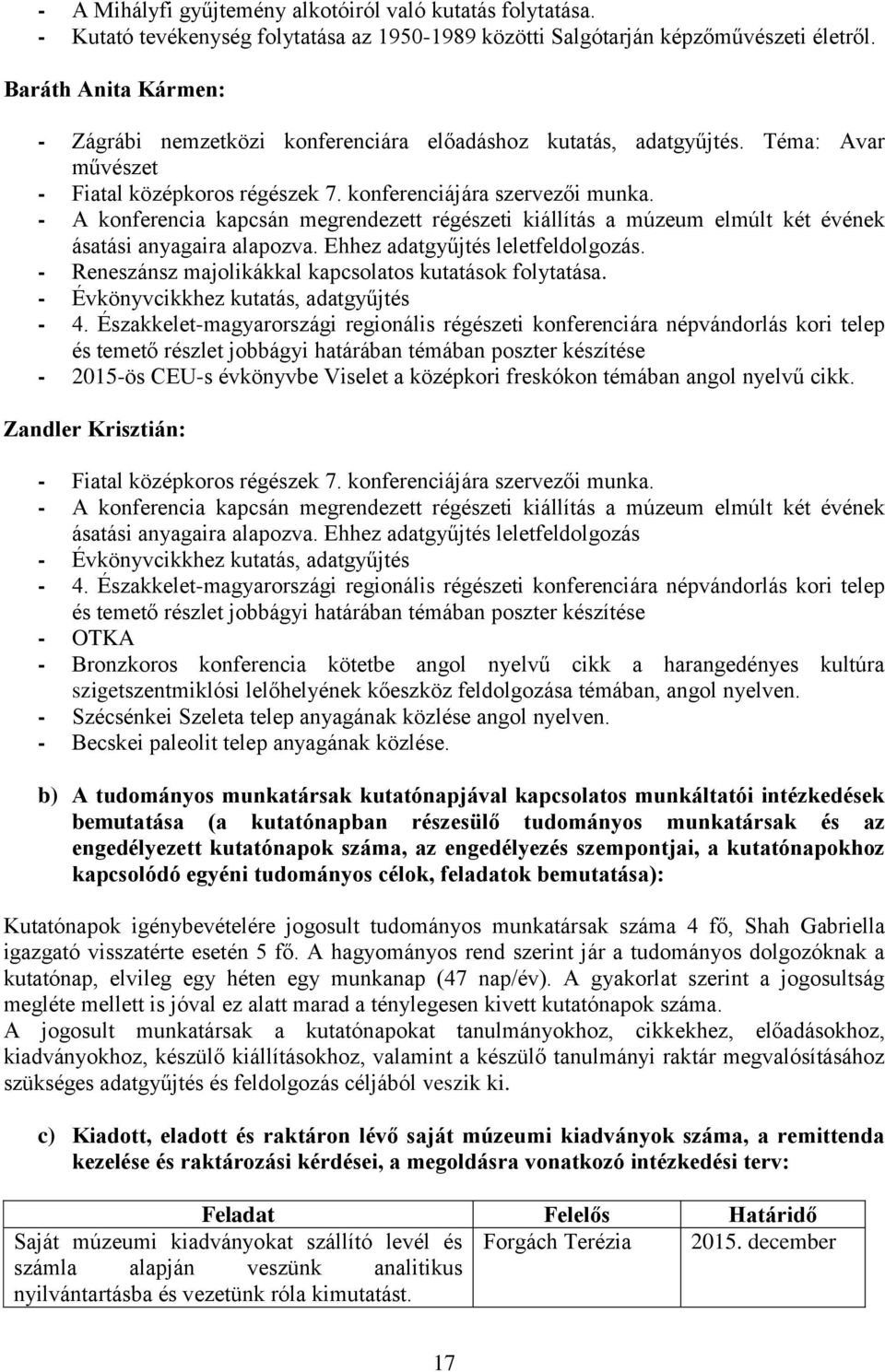 - A konferencia kapcsán megrendezett régészeti kiállítás a múzeum elmúlt két évének ásatási anyagaira alapozva. Ehhez adatgyűjtés leletfeldolgozás.