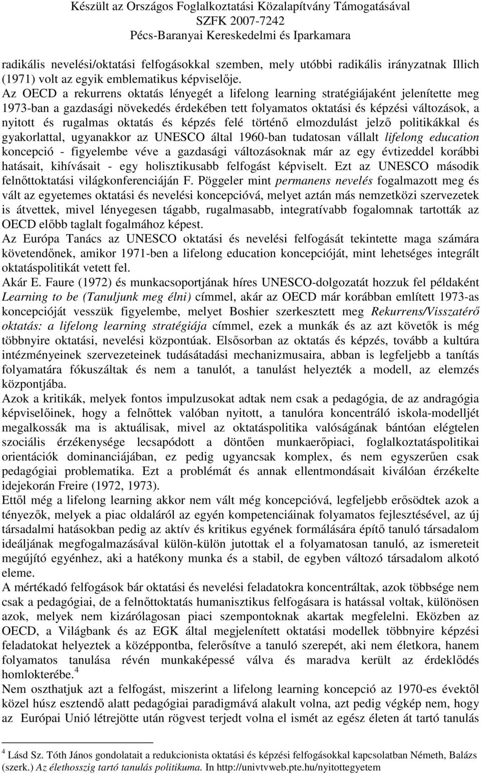 oktatás és képzés felé történő elmozdulást jelző politikákkal és gyakorlattal, ugyanakkor az UNESCO által 1960-ban tudatosan vállalt lifelong education koncepció - figyelembe véve a gazdasági