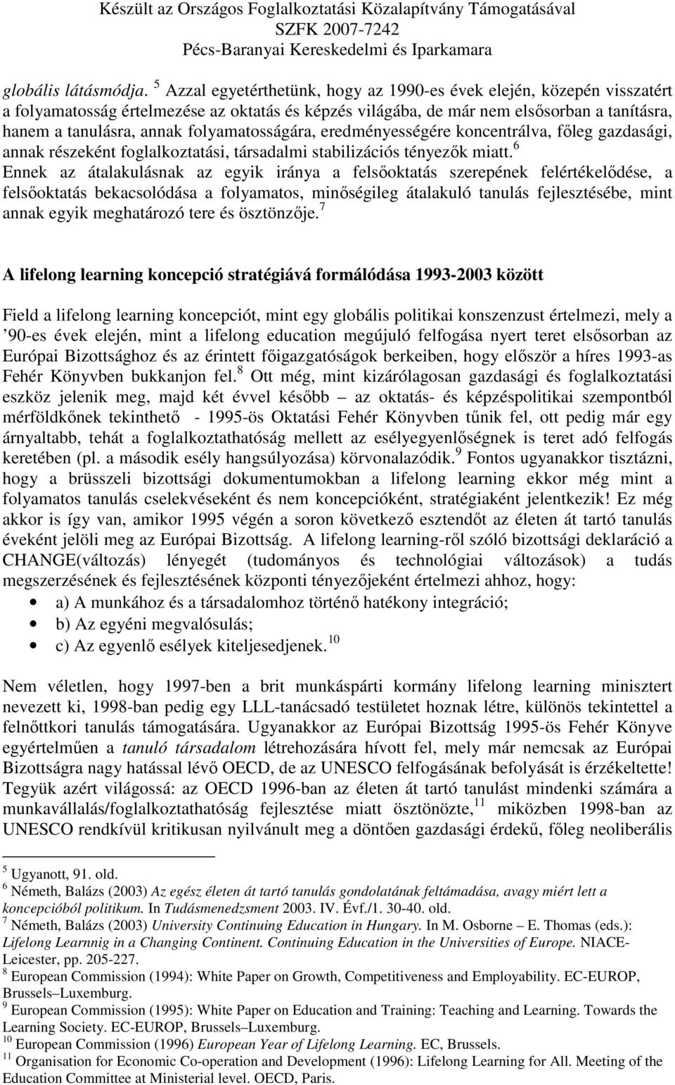 folyamatosságára, eredményességére koncentrálva, főleg gazdasági, annak részeként foglalkoztatási, társadalmi stabilizációs tényezők miatt.