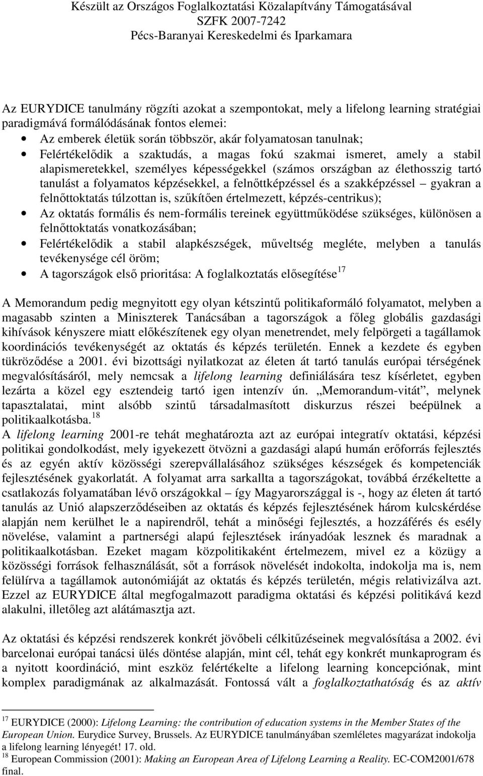 felnőttképzéssel és a szakképzéssel gyakran a felnőttoktatás túlzottan is, szűkítően értelmezett, képzés-centrikus); Az oktatás formális és nem-formális tereinek együttműködése szükséges, különösen a