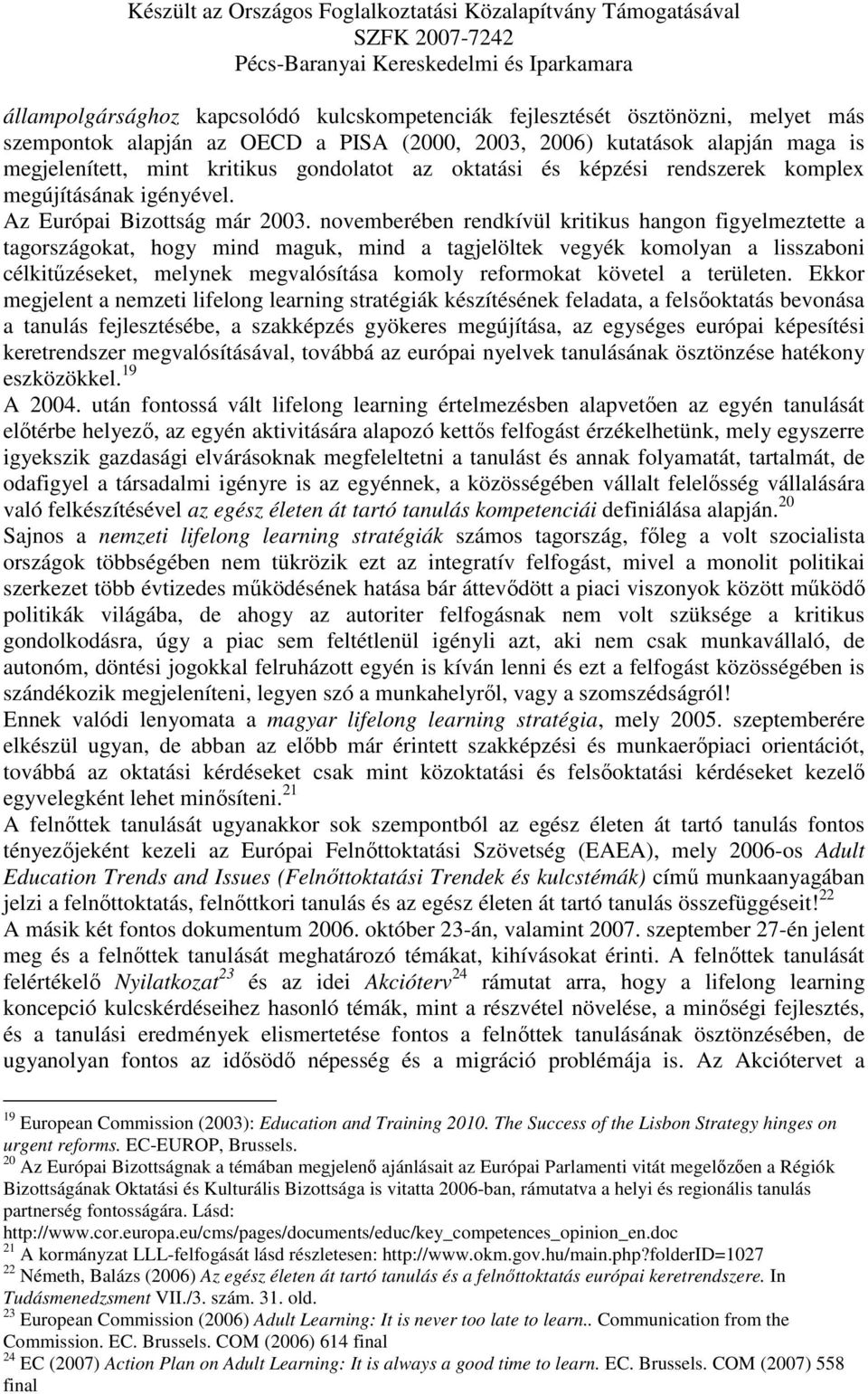 novemberében rendkívül kritikus hangon figyelmeztette a tagországokat, hogy mind maguk, mind a tagjelöltek vegyék komolyan a lisszaboni célkitűzéseket, melynek megvalósítása komoly reformokat követel