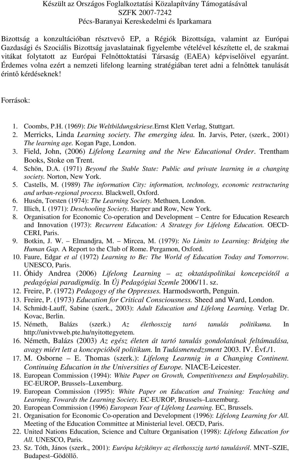 Coombs, P.H. (1969): Die Weltbildungskriese.Ernst Klett Verlag, Stuttgart. 2. Merricks, Linda Learning society. The emerging idea. In. Jarvis, Peter, (szerk., 2001) The learning age.