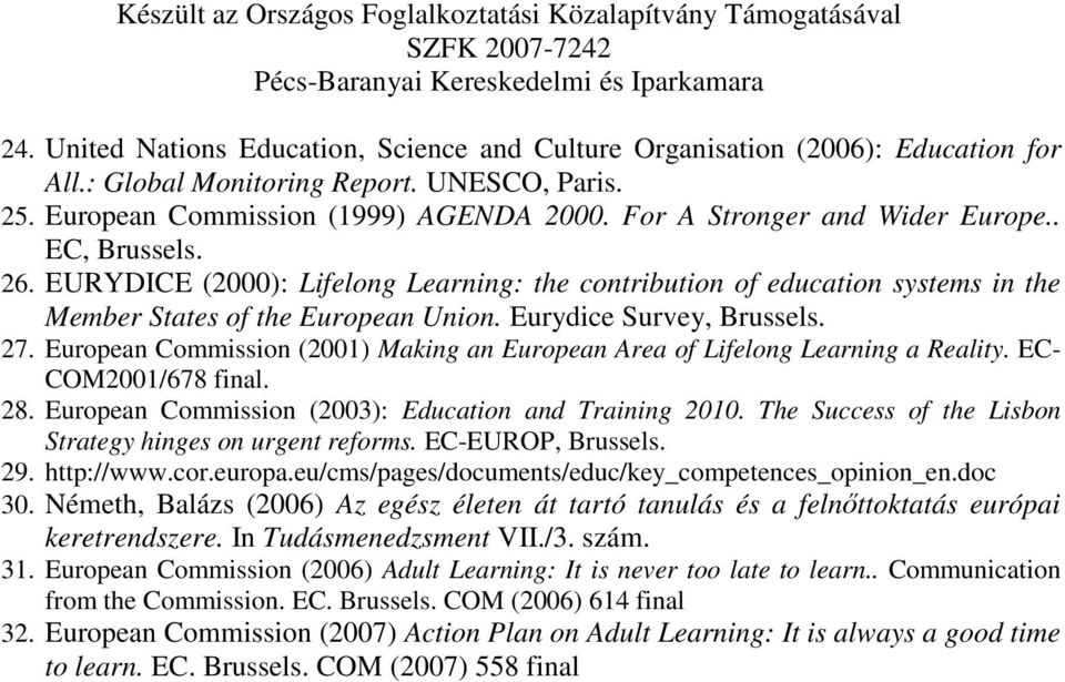 European Commission (2001) Making an European Area of Lifelong Learning a Reality. EC- COM2001/678 final. 28. European Commission (2003): Education and Training 2010.