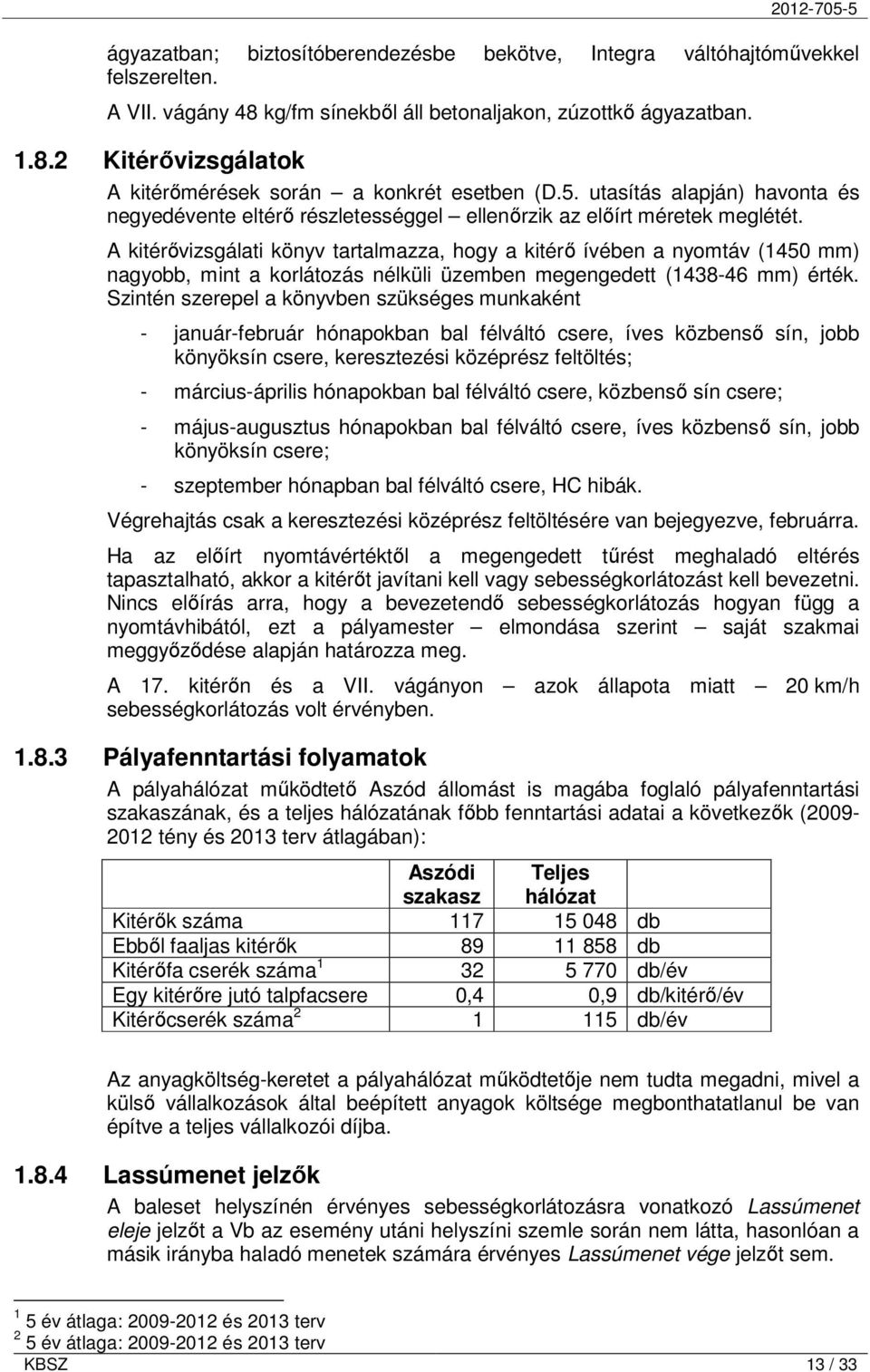 A kitérıvizsgálati könyv tartalmazza, hogy a kitérı ívében a nyomtáv (1450 mm) nagyobb, mint a korlátozás nélküli üzemben megengedett (1438-46 mm) érték.