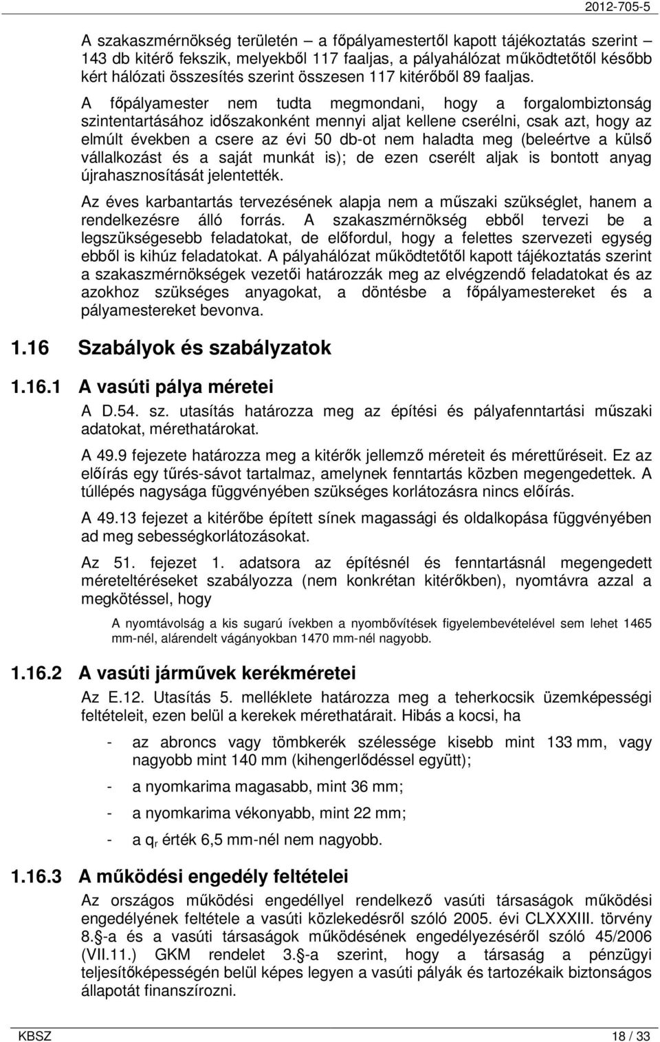 A fıpályamester nem tudta megmondani, hogy a forgalombiztonság szintentartásához idıszakonként mennyi aljat kellene cserélni, csak azt, hogy az elmúlt években a csere az évi 50 db-ot nem haladta meg