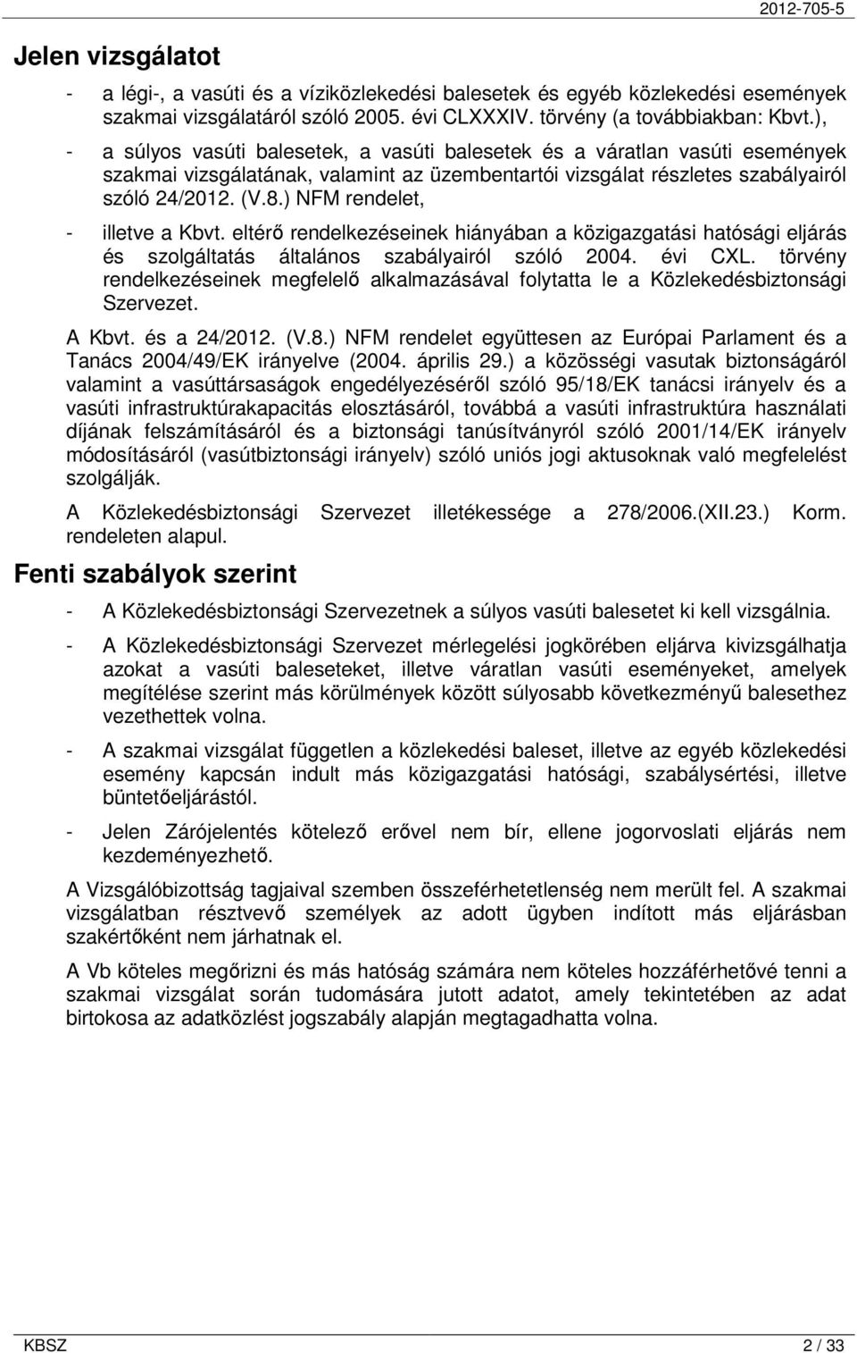 ) NFM rendelet, - illetve a Kbvt. eltérı rendelkezéseinek hiányában a közigazgatási hatósági eljárás és szolgáltatás általános szabályairól szóló 2004. évi CXL.