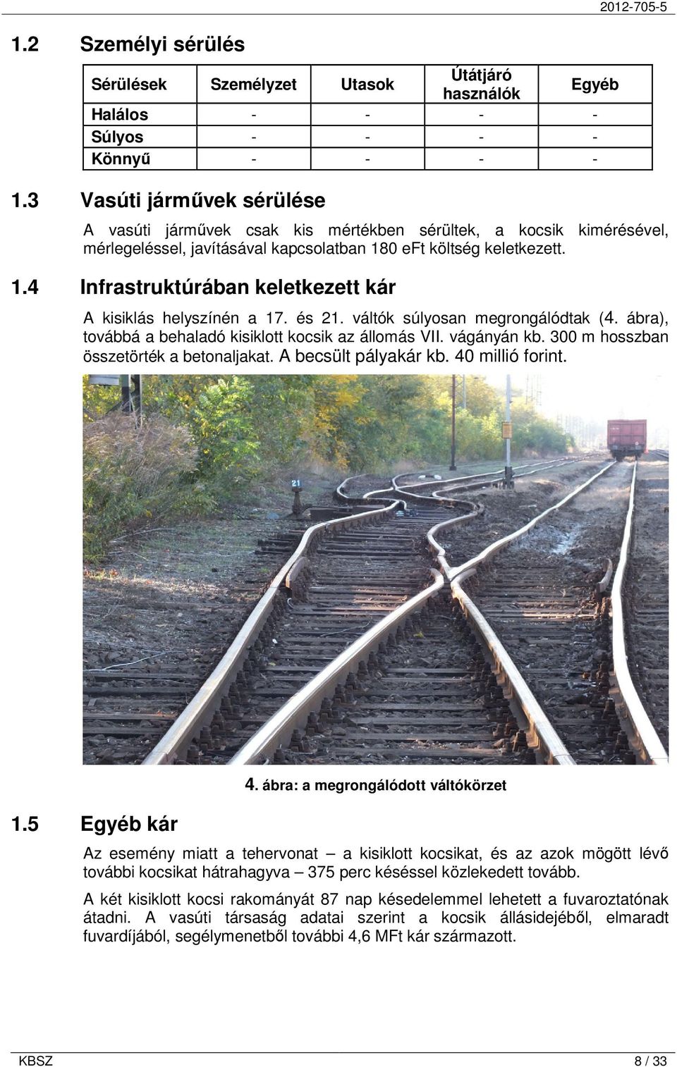 0 eft költség keletkezett. 1.4 Infrastruktúrában keletkezett kár A kisiklás helyszínén a 17. és 21. váltók súlyosan megrongálódtak (4. ábra), továbbá a behaladó kisiklott kocsik az állomás VII.