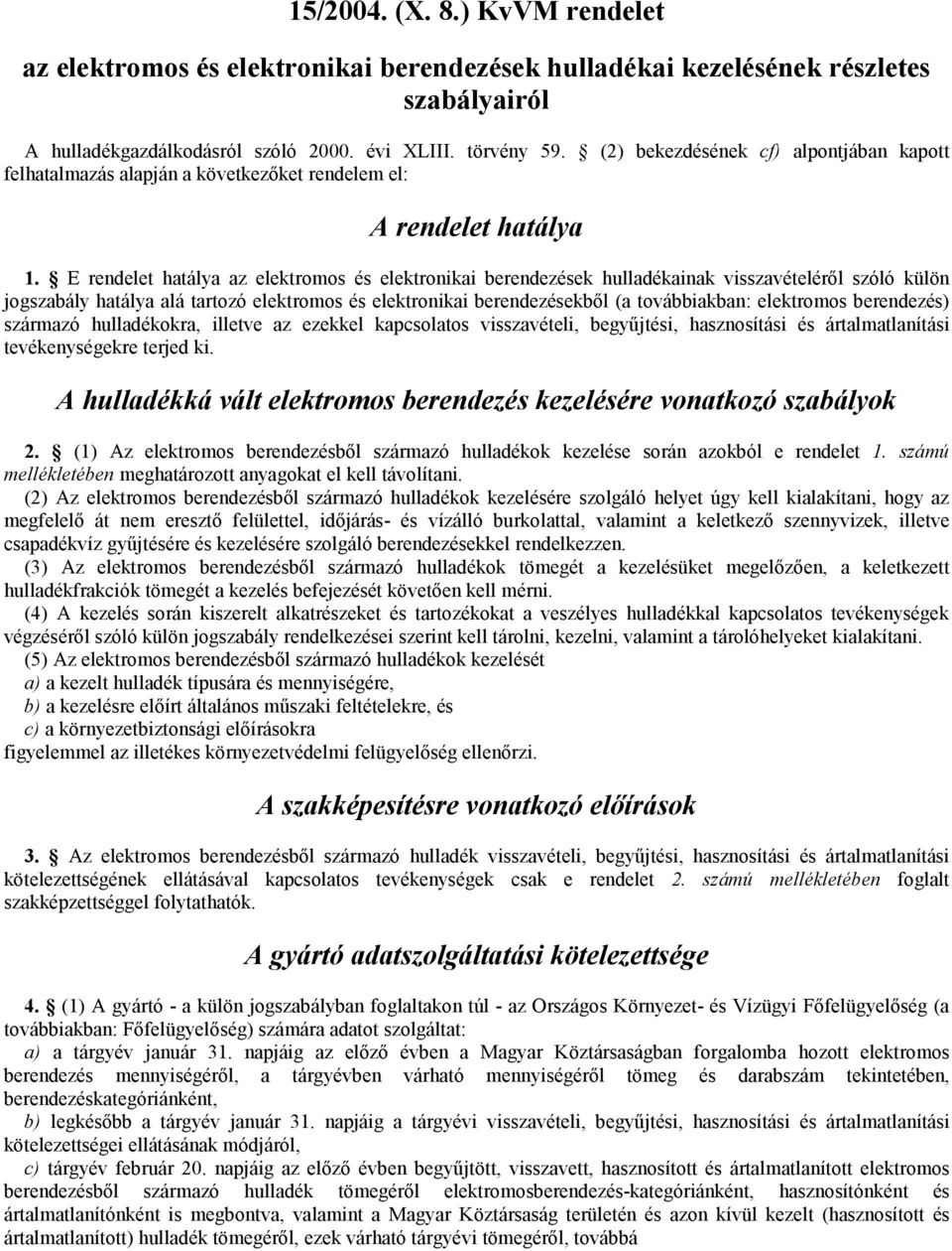 E rendelet hatálya az elektromos és elektronikai hulladékainak visszavételéről szóló külön jogszabály hatálya alá tartozó elektromos és elektronikai ből (a továbbiakban: elektromos berendezés)