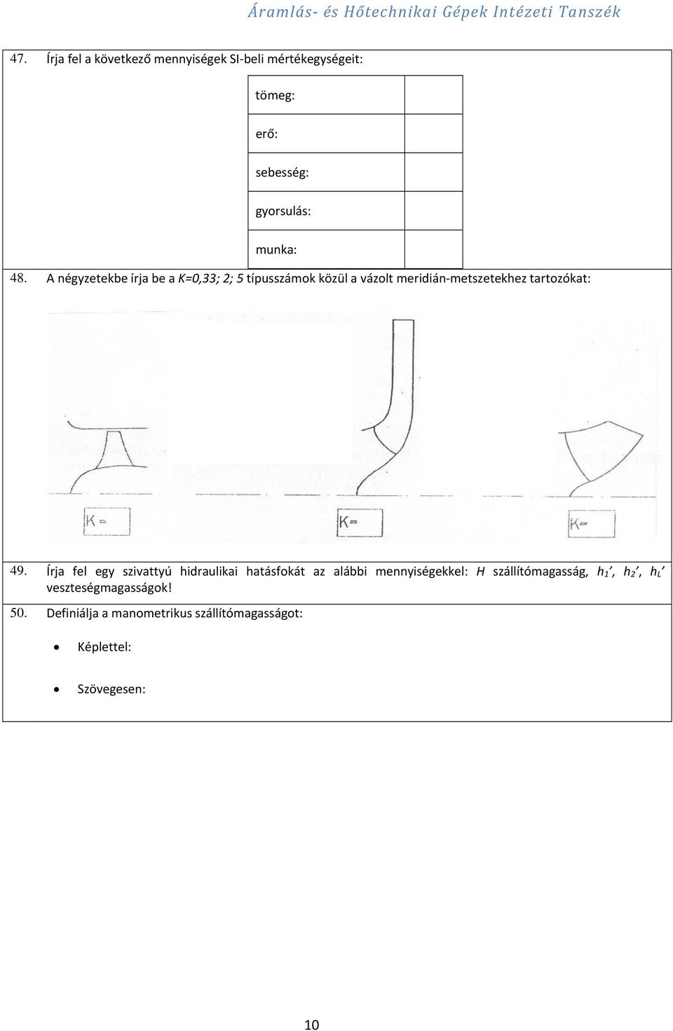 49. Írja fel egy szivattyú hidraulikai hatásfokát az alábbi mennyiségekkel: H szállítómagasság, h 1, h