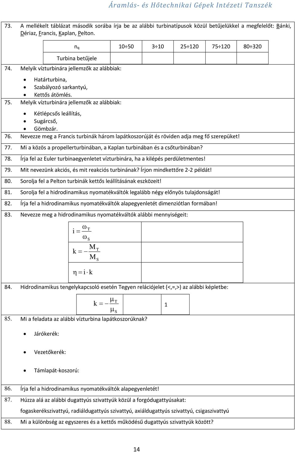 76. Nevezze meg a Francis turbinák három lapátkoszorúját és röviden adja meg fő szerepüket! 77. Mi a közös a propellerturbinában, a Kaplan turbinában és a csőturbinában? 78.