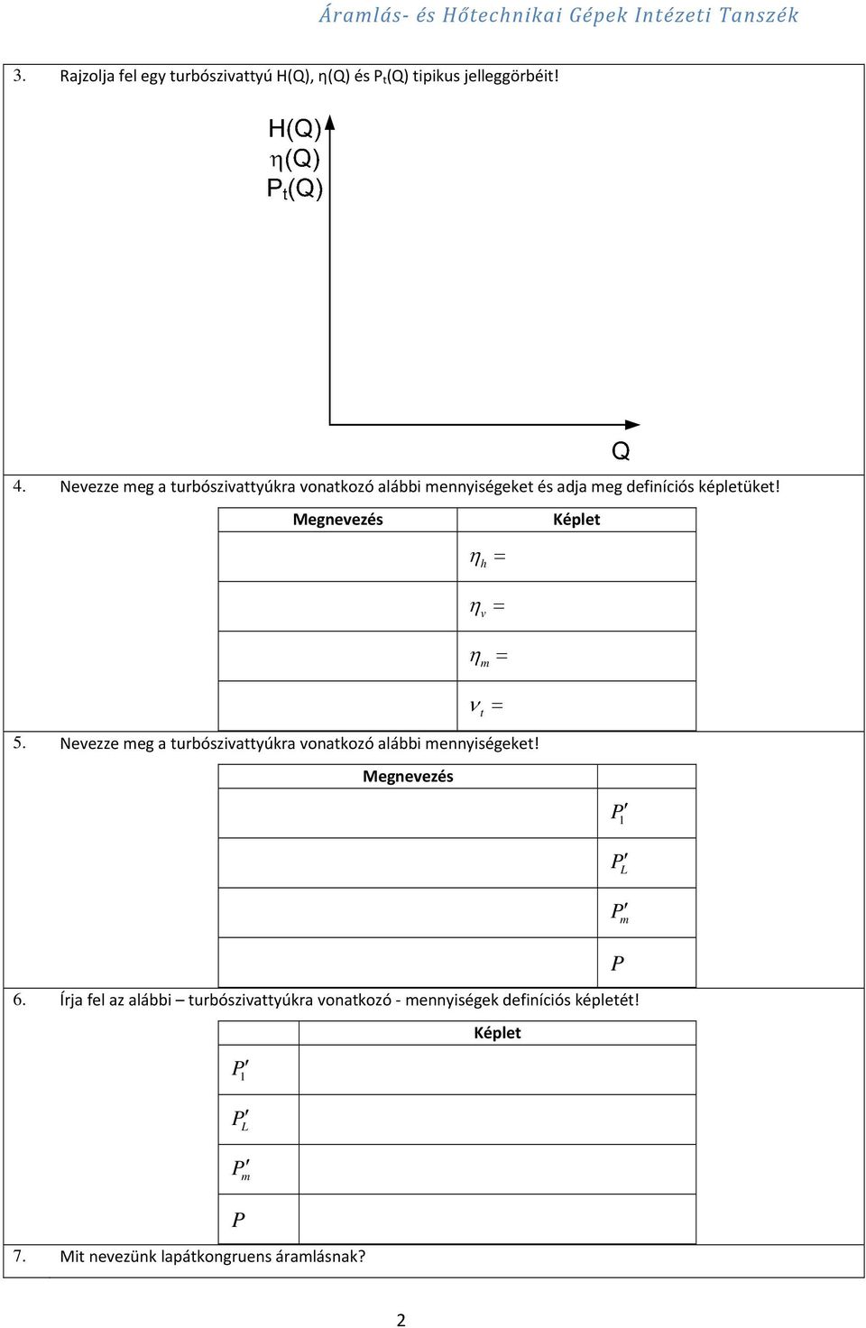 Megnevezés h v m t Képlet 5. Nevezze meg a turbószivattyúkra vonatkozó alábbi mennyiségeket! Megnevezés P 1 6.