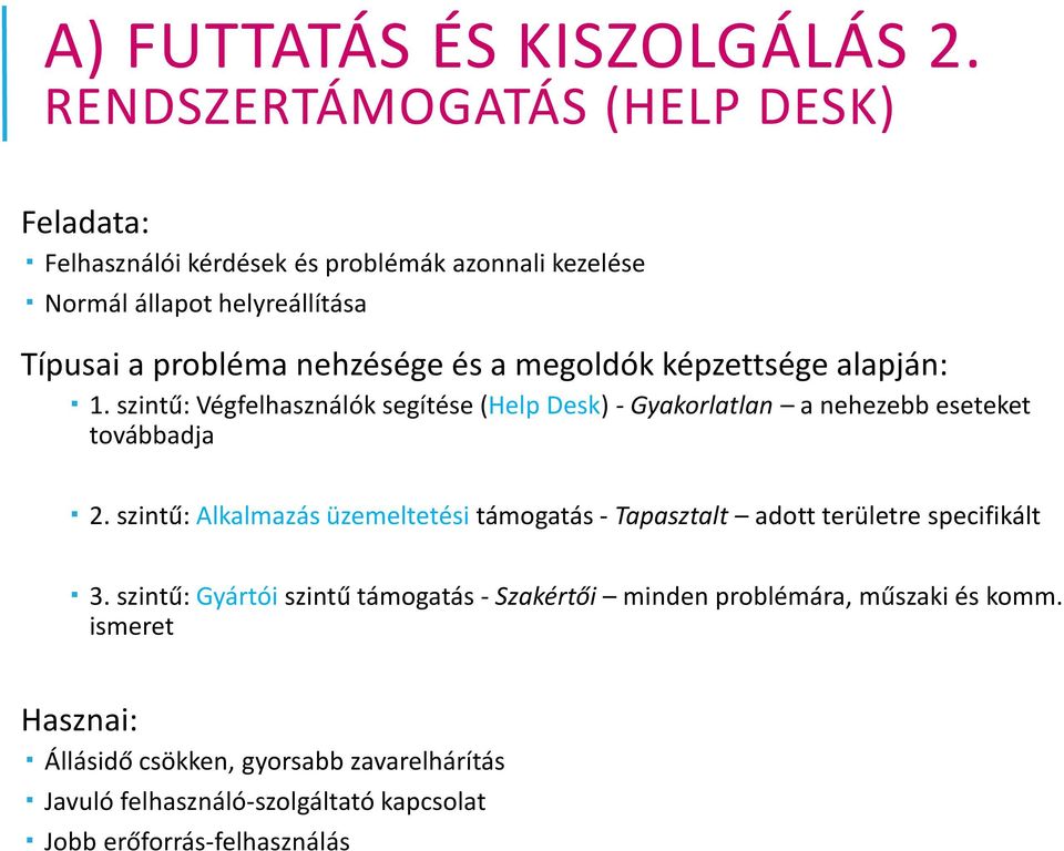 és a megoldók képzettsége alapján: 1. szintű: Végfelhasználók segítése (Help Desk) - Gyakorlatlan a nehezebb eseteket továbbadja 2.