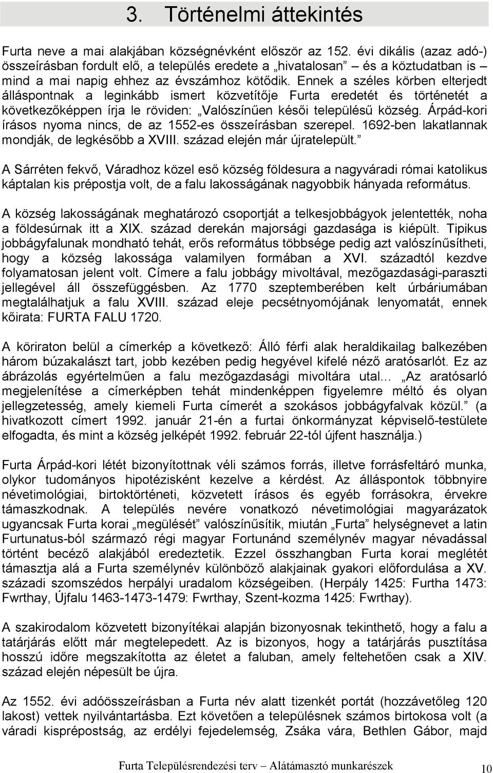Ennek a széles körben elterjedt álláspontnak a leginkább ismert közvetítője Furta eredetét és történetét a következőképpen írja le röviden: Valószínűen késői településű község.