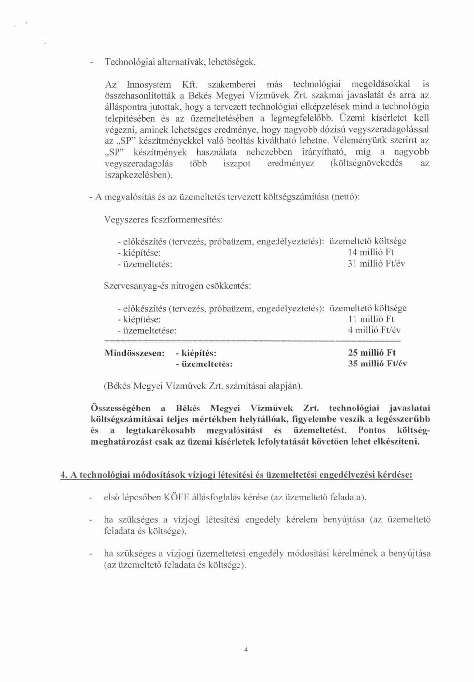 Üzemi kísérletet kell végezni, aminek lehetséges eredménye, hogy nagyobb dózisú vegyszeradagolással az SP készítményekkel való beoltás kiváltható lehetne.