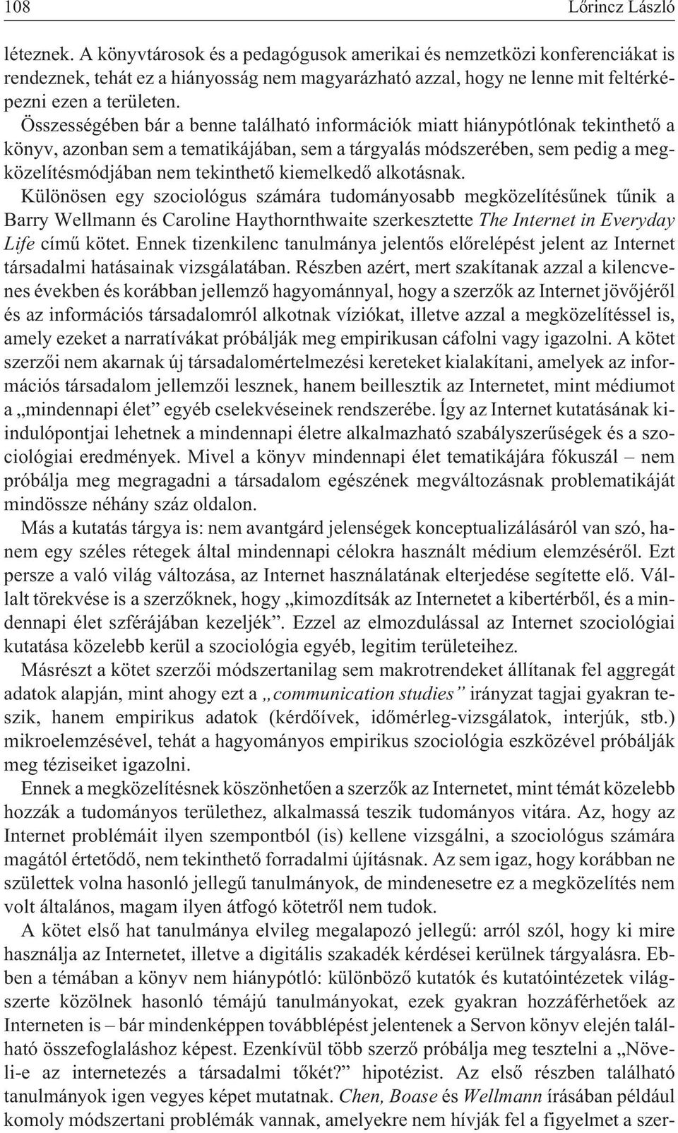 Összességében bár a benne található információk miatt hiánypótlónak tekinthetõ a könyv, azonban sem a tematikájában, sem a tárgyalás módszerében, sem pedig a megközelítésmódjában nem tekinthetõ