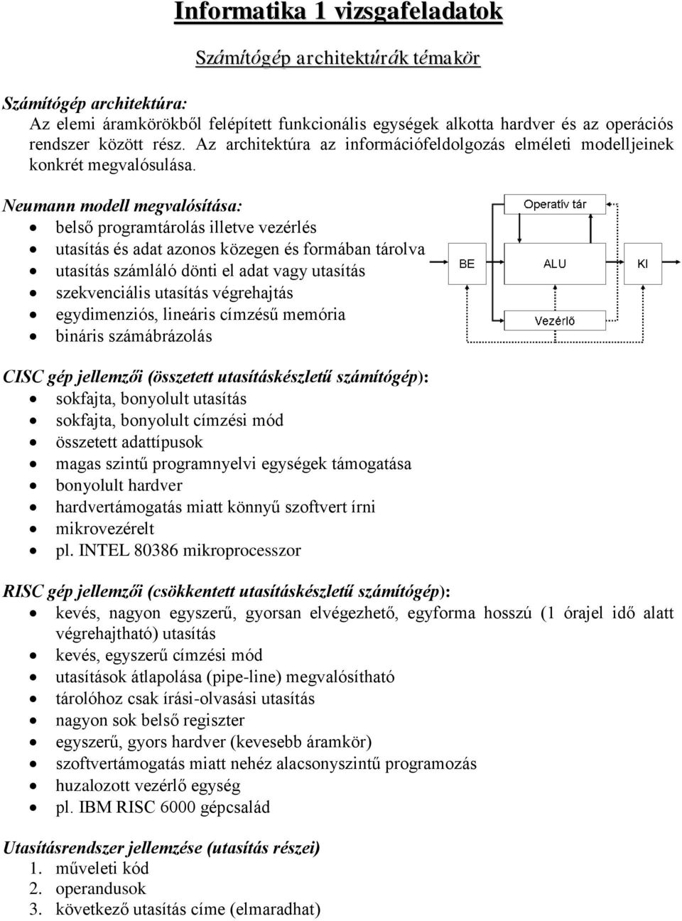 Neumann modell megvalósítása: belső programtárolás illetve vezérlés utasítás és adat azonos közegen és formában tárolva utasítás számláló dönti el adat vagy utasítás szekvenciális utasítás