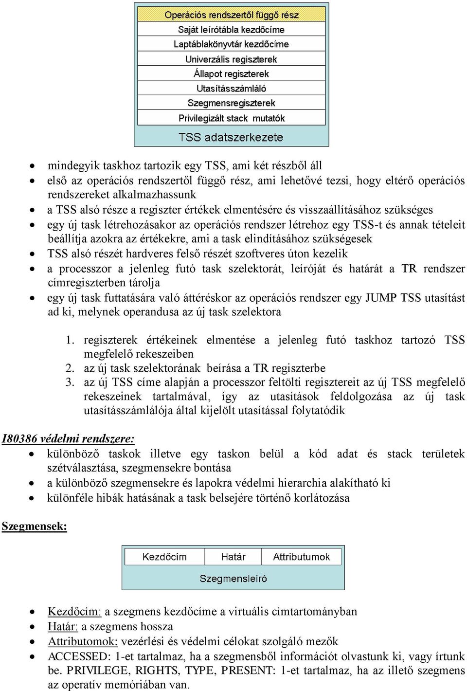 szükségesek TSS alsó részét hardveres felső részét szoftveres úton kezelik a processzor a jelenleg futó task szelektorát, leíróját és határát a TR rendszer címregiszterben tárolja egy új task