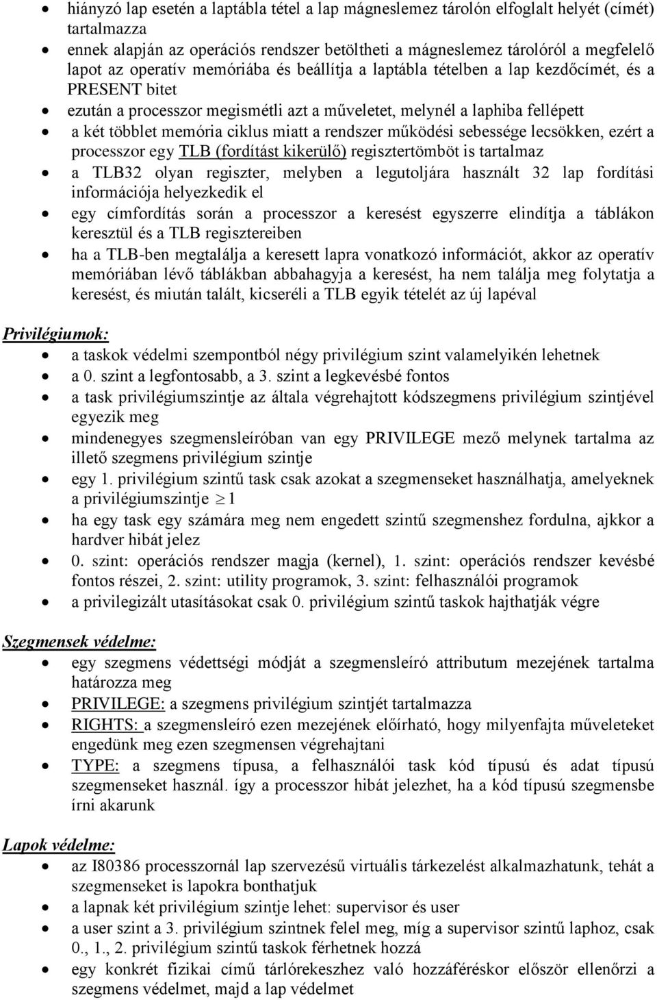 rendszer működési sebessége lecsökken, ezért a processzor egy TLB (fordítást kikerülő) regisztertömböt is tartalmaz a TLB32 olyan regiszter, melyben a legutoljára használt 32 lap fordítási