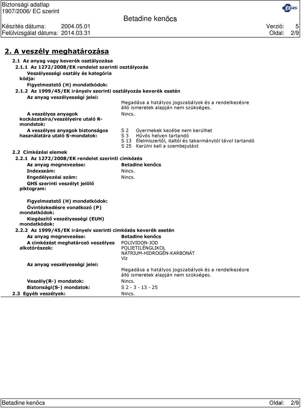 A veszélyes anyagok Nincs. kockázataira/veszélyeire utaló R mondatok: A veszélyes anyagok biztonságos használatára utaló S mondatok: 2.