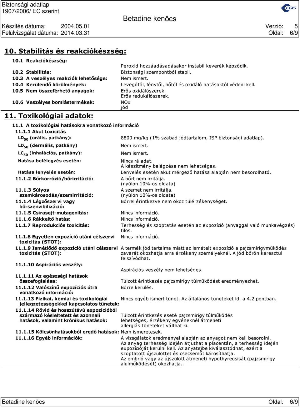 10.6 Veszélyes bomlástermékek: NOx jód 11. Toxikológiai adatok: 11.1 A toxikológiai hatásokra vonatkozó információ 11.1.1 Akut toxicitás LD 50 (orális, patkány): 8800 mg/kg (1% szabad jódtartalom, ISP biztonsági adatlap).