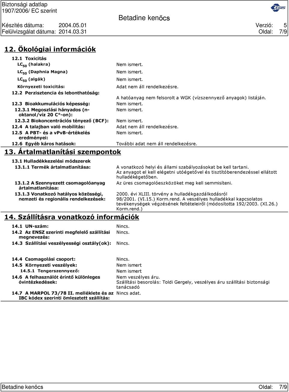 6 Egyéb káros hatások: További adat nem áll rendelkezésre. 13. Ártalmatlanítási szempontok 13.1 Hulladékkezelési módszerek 13.1.1 Termék ártalmatlanítása: A vonatkozó helyi és állami szabályozásokat be kell tartani.