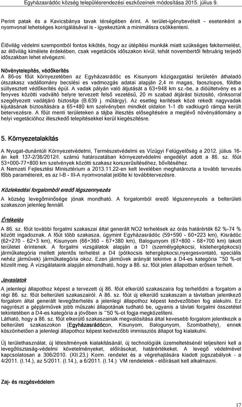 Növényelepíés, védőeríés A -os fő örnyezeéen z gyházsrádó es Kisunyom özigzgási erüleén áhldó szsz vdállomány eslési es vdmozgás di lpján, m mgs, foszlopos, földe süllyesze védőeríés épül.