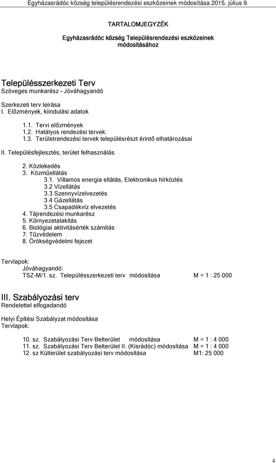 . Hályos rendezési erve:.. Terülerendezési erve elepülésrész érinő elhzási II. Településfejleszés, erüle felhsználás. Közleedés. Közműelláás.. illmos energi elláás, leronius hírözlés. ízelláás.