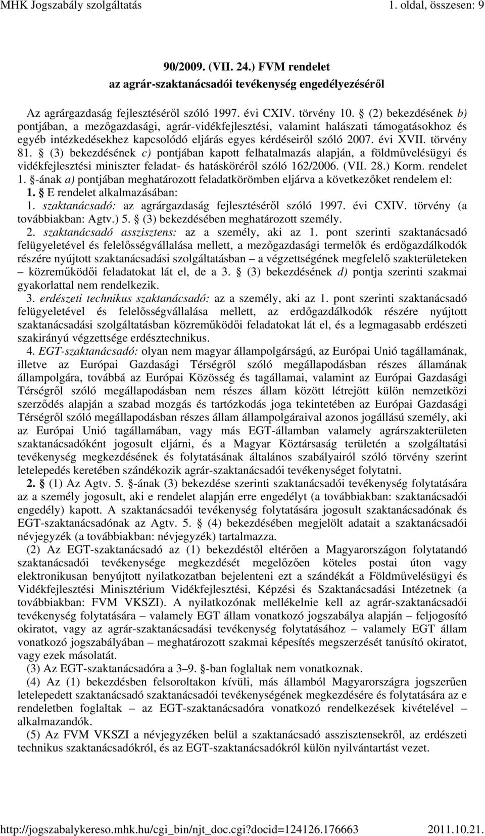 törvény 81. (3) bekezdésének c) pontjában kapott felhatalmazás alapján, a földművelésügyi és vidékfejlesztési miniszter feladat- és hatásköréről szóló 162/2006. (VII. 28.) Korm. rendelet 1.