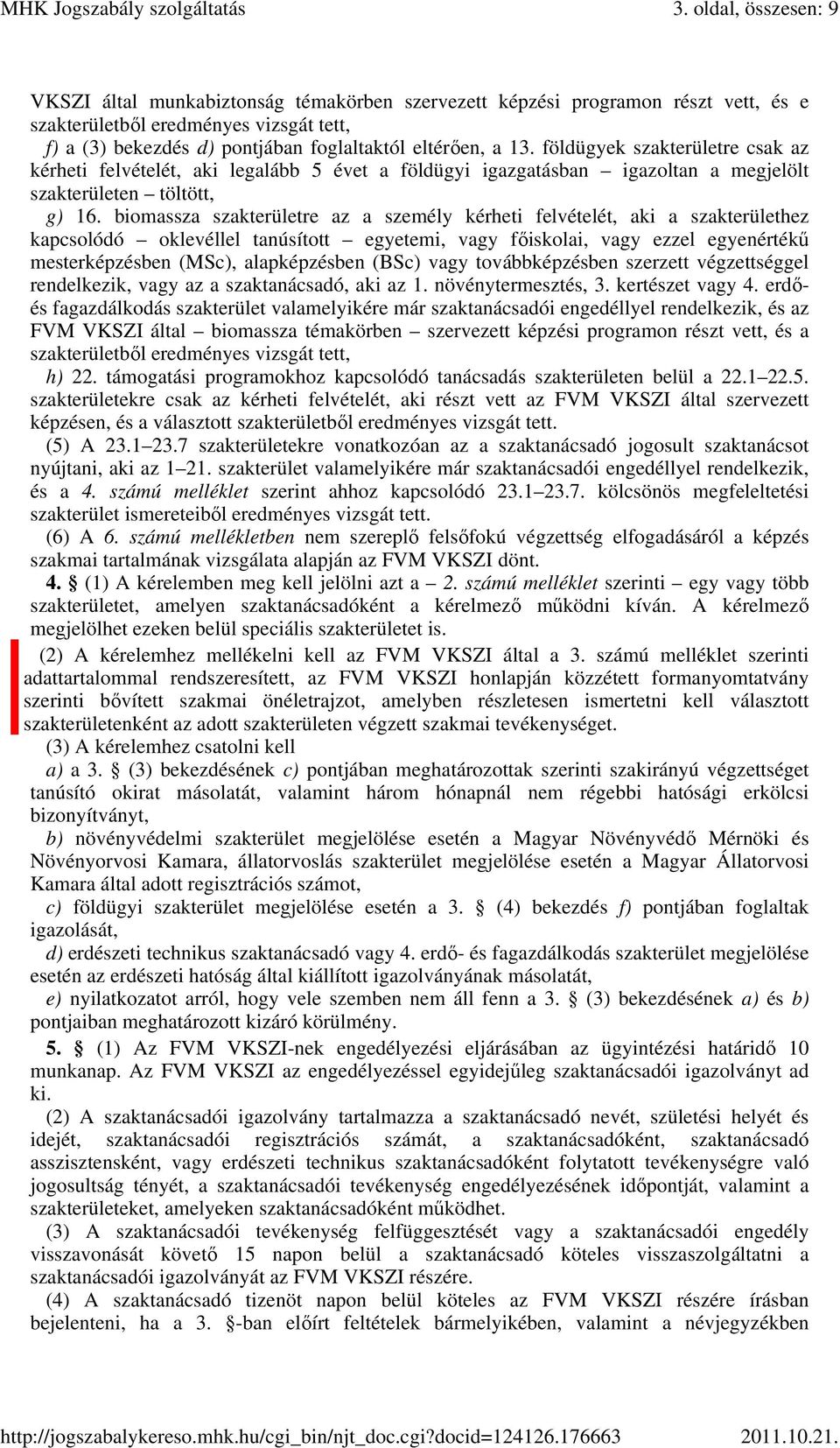 biomassza szakterületre az a személy kérheti felvételét, aki a szakterülethez kapcsolódó oklevéllel tanúsított egyetemi, vagy főiskolai, vagy ezzel egyenértékű mesterképzésben (MSc), alapképzésben