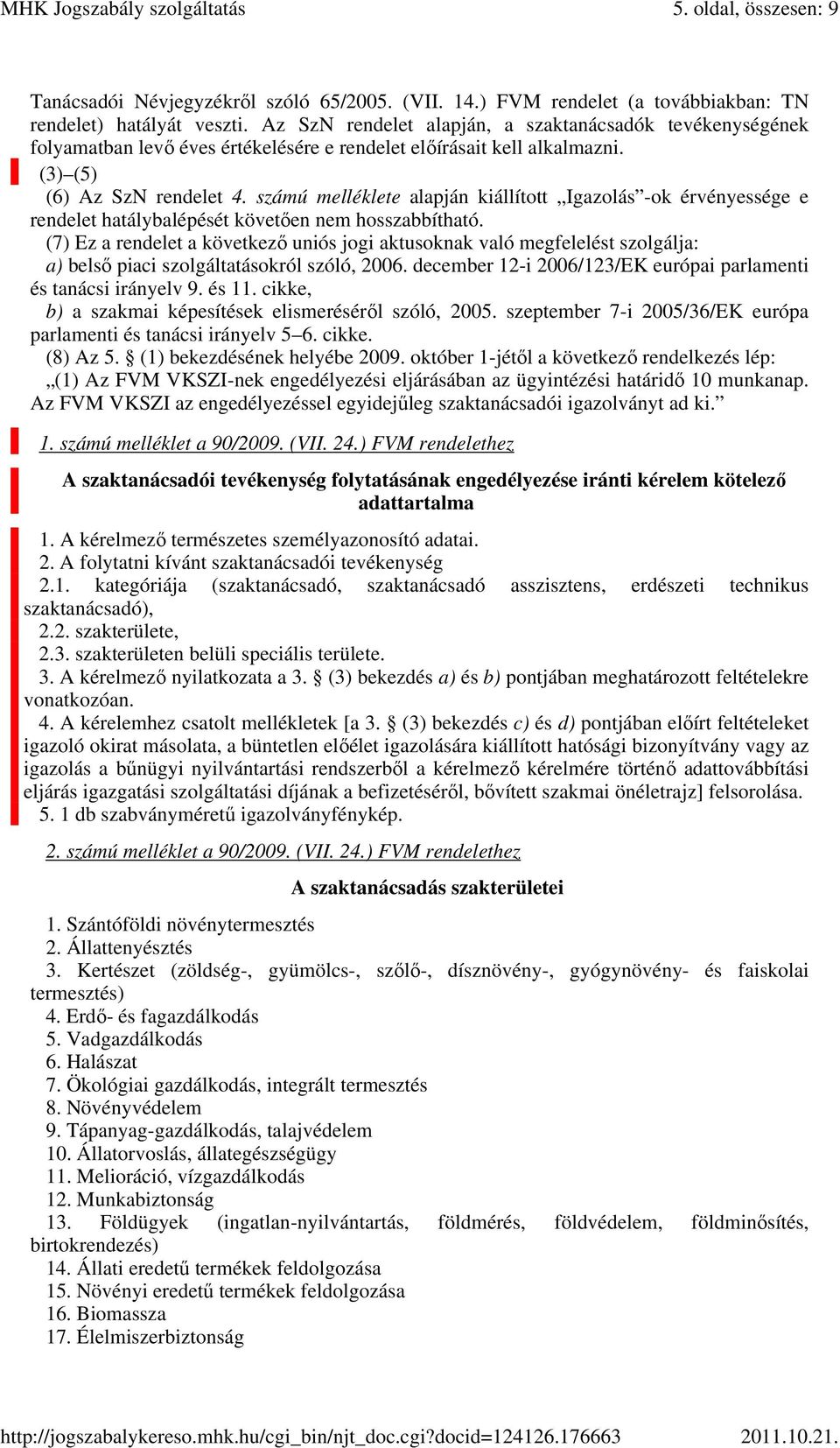 számú melléklete alapján kiállított Igazolás -ok érvényessége e rendelet hatálybalépését követően nem hosszabbítható.