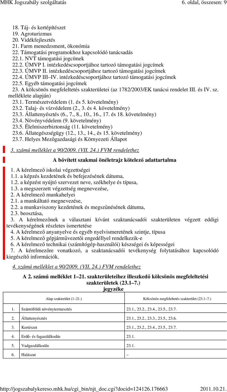 intézkedéscsoportjához tartozó támogatási jogcímek 22.5. Egyéb támogatási jogcímek 23. A kölcsönös megfeleltetés szakterületei (az 1782/2003/EK tanácsi rendelet III. és IV. sz. melléklete alapján) 23.