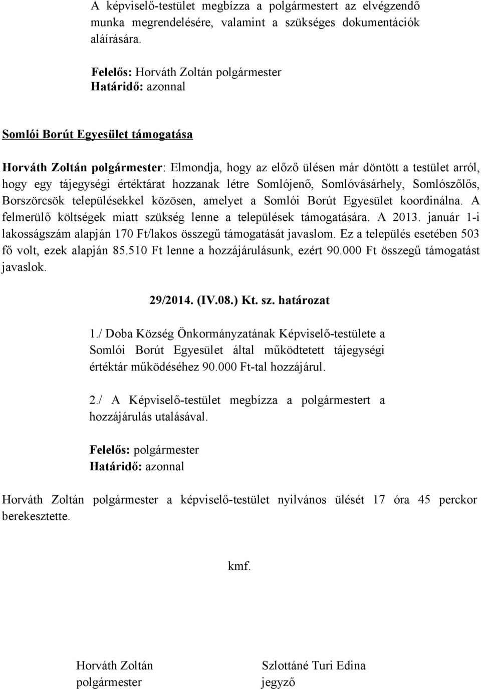 Somlószőlős, Borszörcsök településekkel közösen, amelyet a Somlói Borút Egyesület koordinálna. A felmerülő költségek miatt szükség lenne a települések támogatására. A 2013.