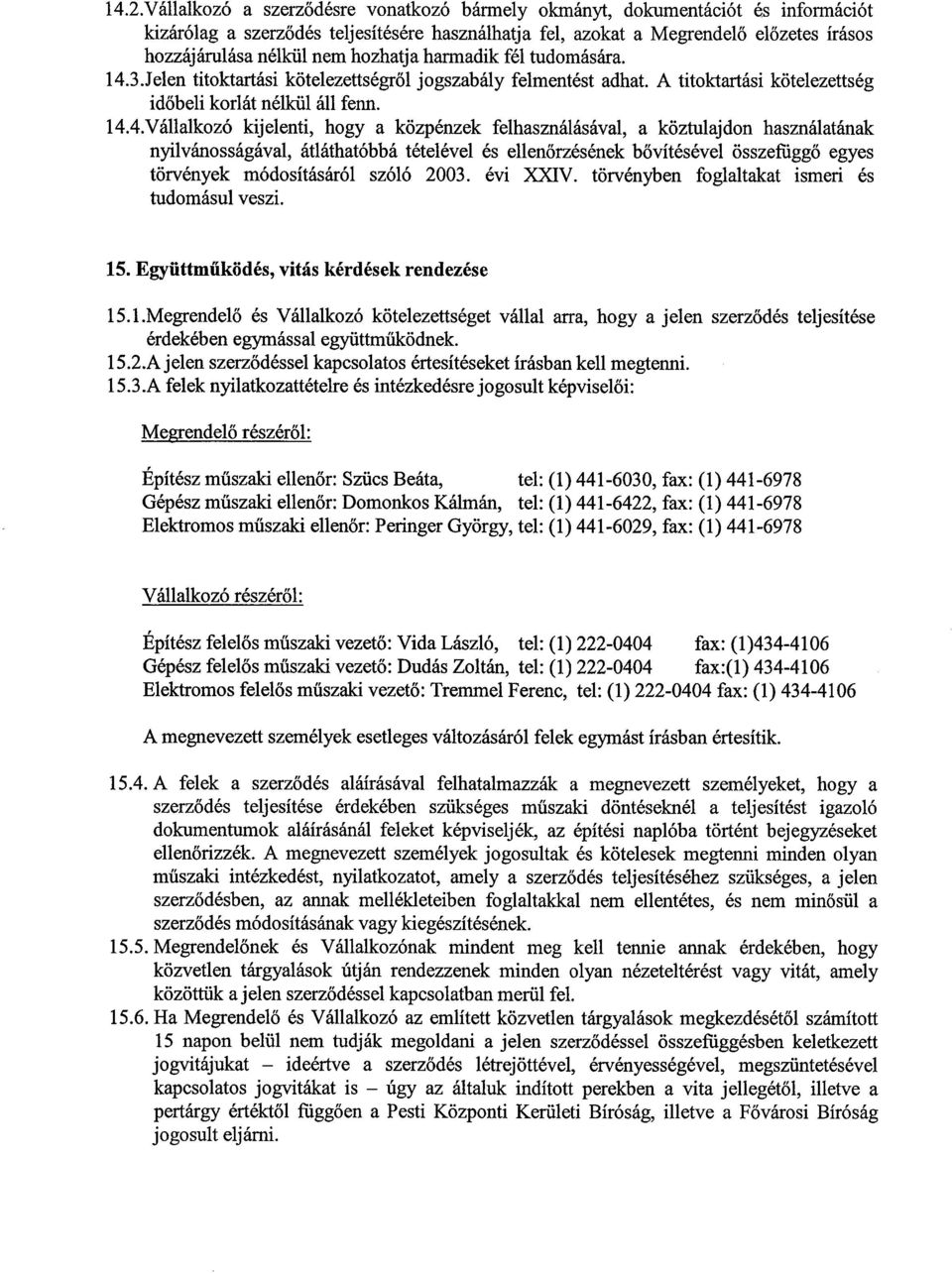 3.Jelen titoktartási kötelezettségről jogszabály felmentést adhat. A titoktartási kötelezettség időbeli korlát nélkül áll fenn. 14.