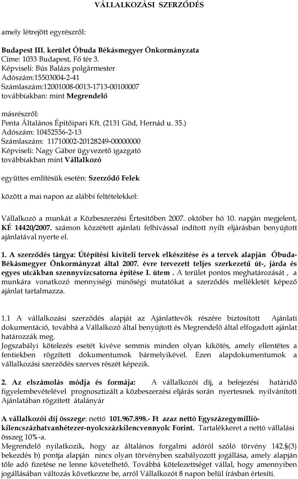 ) Adószám: 10452556-2-13 Számlaszám: 11710002-20128249-00000000 Képviseli: Nagy Gábor ügyvezető igazgató továbbiakban mint Vállalkozó együttes említésük esetén: Szerződő Felek között a mai napon az