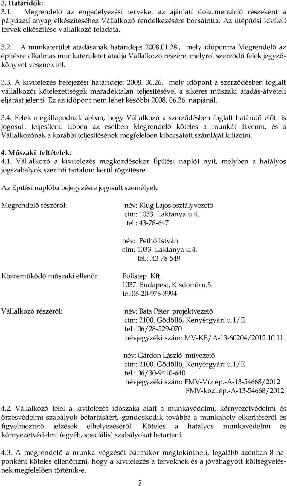 , mely időpontra Megrendelő az építésre alkalmas munkaterületet átadja Vállalkozó részére, melyről szerződő felek jegyzőkönyvet vesznek fel. 3.3. A kivitelezés befejezési határideje: 2008. 06.26.