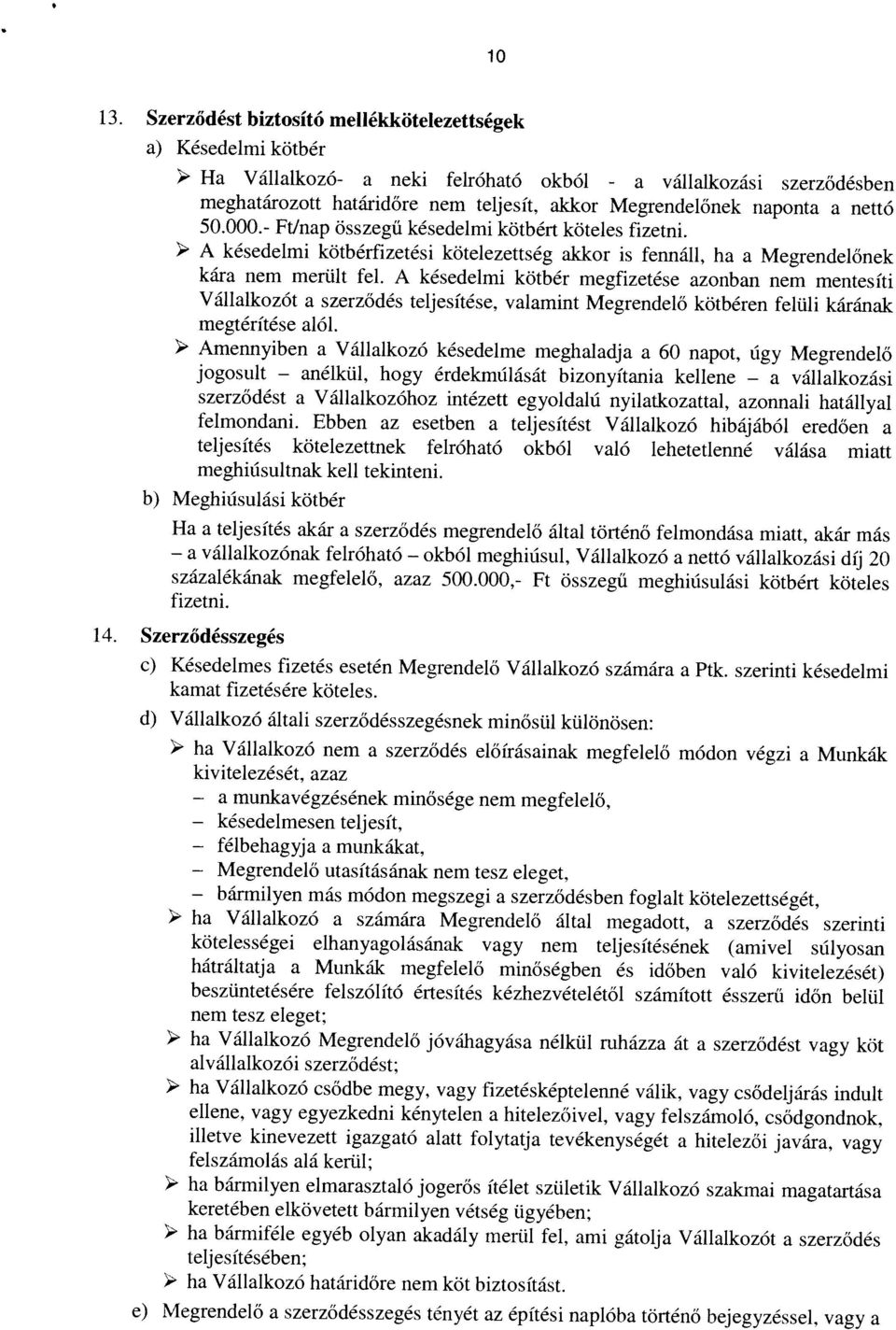 A késedelmi kötbér megfizetése azonban nem mentesíti A késedelmi kötbérfizetési kötelezettség akkor is fennáll, ha a Megrendelőnek Ha Vállalkozó- a neki felróható okból - a vállalkozási szerződésben